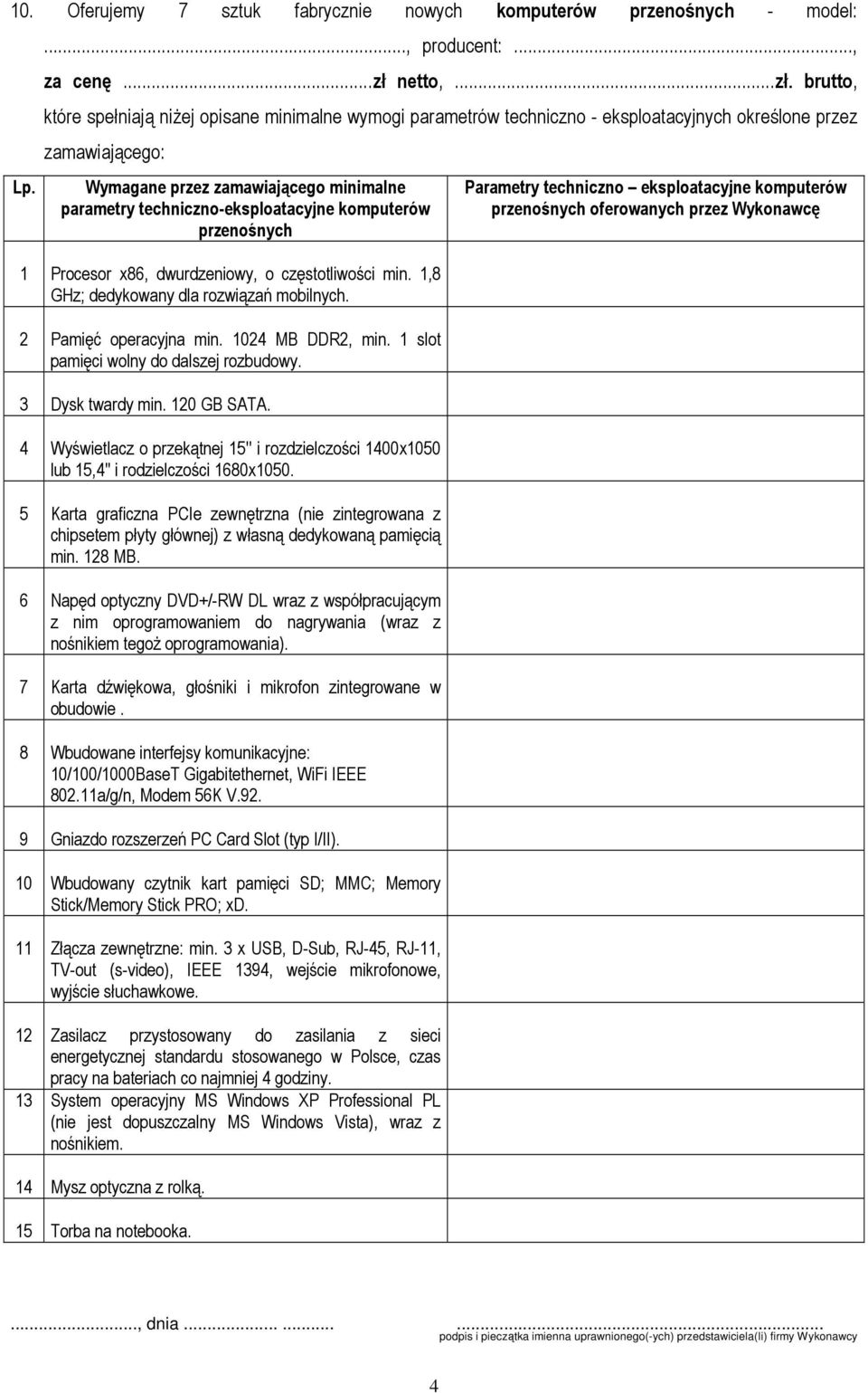 brutto, które spełniają niŝej opisane minimalne wymogi parametrów techniczno - eksploatacyjnych określone przez zamawiającego: parametry techniczno-eksploatacyjne komputerów przenośnych 1 Procesor