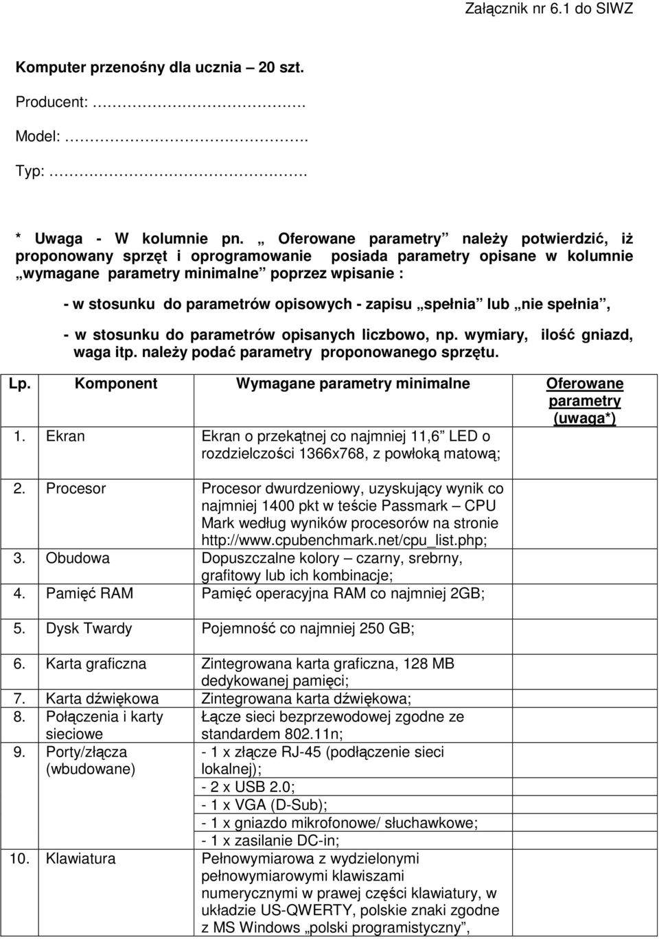 opisowych - zapisu spełnia lub nie spełnia, - w stosunku do parametrów opisanych liczbowo, np. wymiary, ilość gniazd, waga itp. należy podać parametry proponowanego sprzętu. Lp.