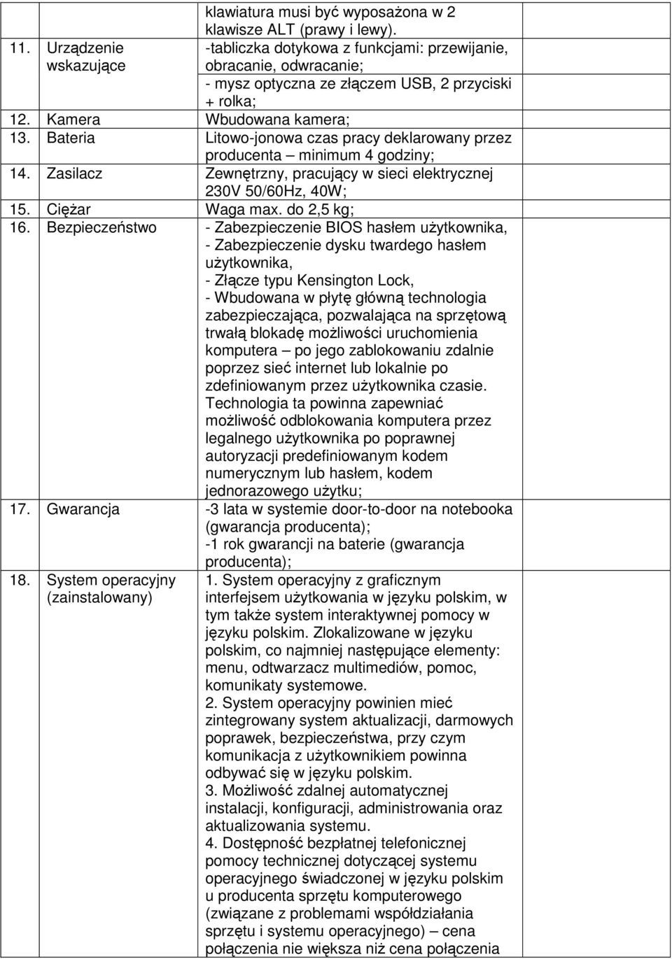 Bateria Litowo-jonowa czas pracy deklarowany przez producenta minimum 4 godziny; 14. Zasilacz Zewnętrzny, pracujący w sieci elektrycznej 230V 50/60Hz, 40W; 15. Ciężar Waga max. do 2,5 kg; 16.