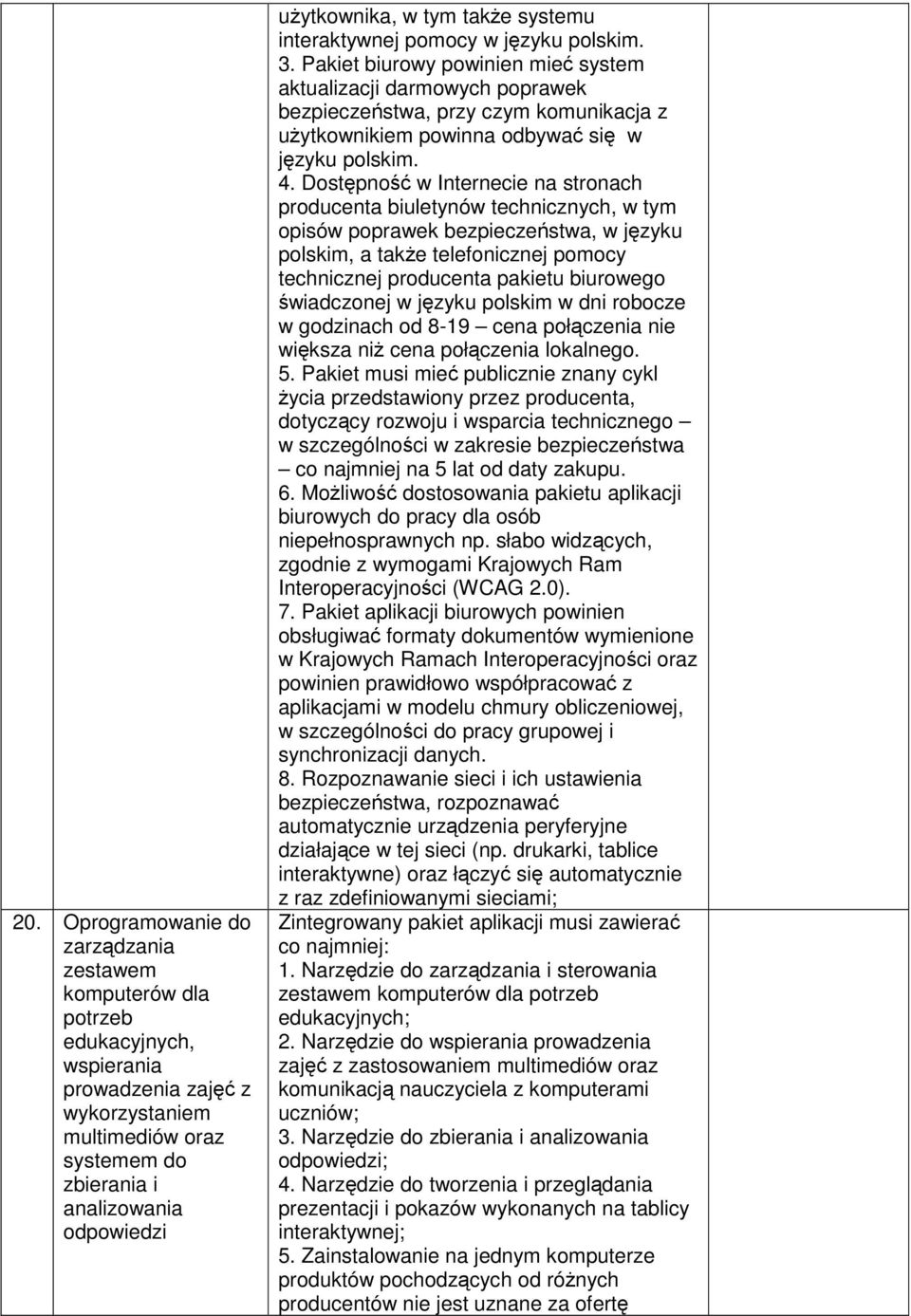 Pakiet biurowy powinien mieć system aktualizacji darmowych poprawek bezpieczeństwa, przy czym komunikacja z użytkownikiem powinna odbywać się w języku polskim. 4.