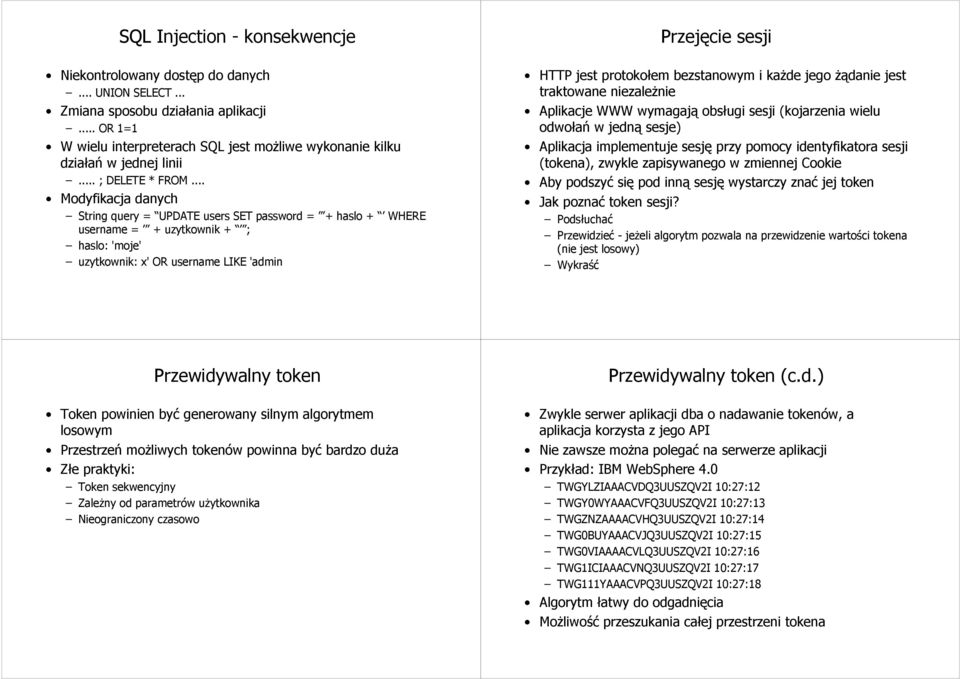.. Modyfikacja danych String query = UPDATE users SET password = + haslo + WHERE username = + uzytkownik + ; haslo: 'moje' uzytkownik: x' OR username LIKE 'admin Przejęcie sesji HTTP jest protokołem