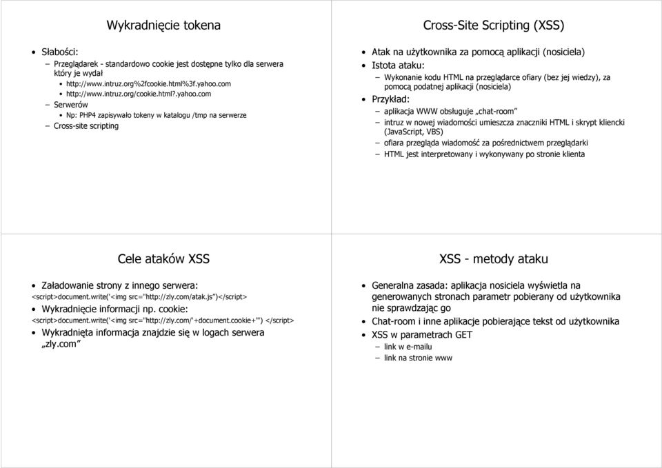 com Serwerów Np: PHP4 zapisywało tokeny w katalogu /tmp na serwerze Cross-site scripting Cross-Site Scripting (XSS) Atak na użytkownika za pomocą aplikacji (nosiciela) Istota ataku: Wykonanie kodu
