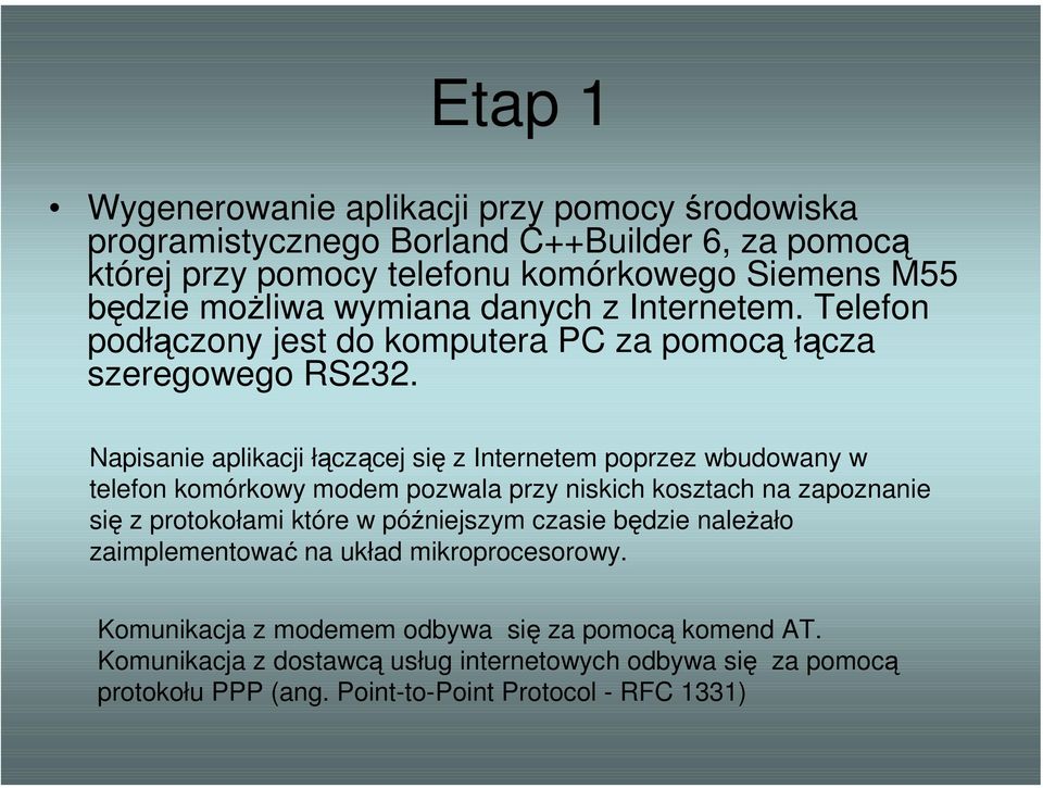 Napisanie aplikacji łączącej się z Internetem poprzez wbudowany w telefon komórkowy modem pozwala przy niskich kosztach na zapoznanie się z protokołami które w późniejszym