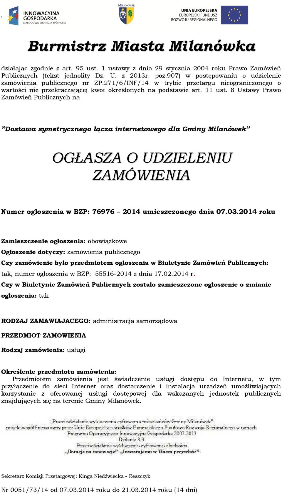 8 Ustawy Prawo Zamówień Publicznych na Dostawa symetrycznego łącza internetowego dla Gminy Milanówek OGŁASZA O UDZIELENIU ZAMÓWIENIA Numer ogłoszenia w BZP: 76976 2014 umieszczonego dnia 07.03.