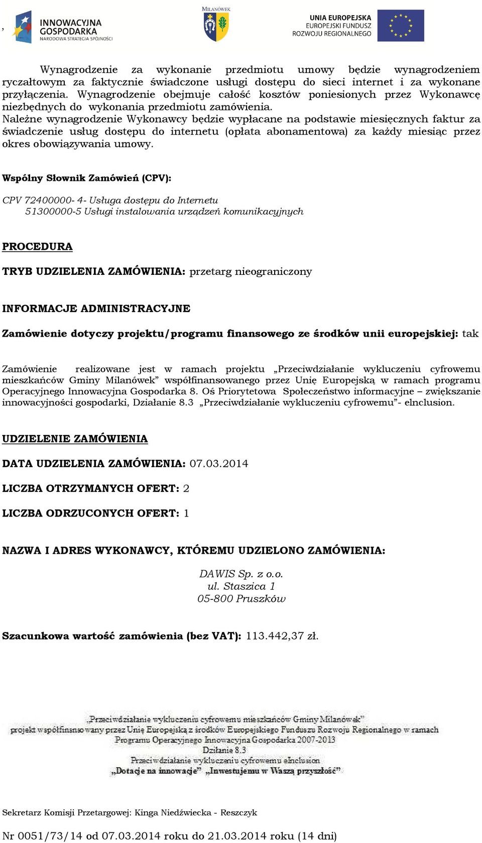 Należne wynagrodzenie Wykonawcy będzie wypłacane na podstawie miesięcznych faktur za świadczenie usług dostępu do internetu (opłata abonamentowa) za każdy miesiąc przez okres obowiązywania umowy.