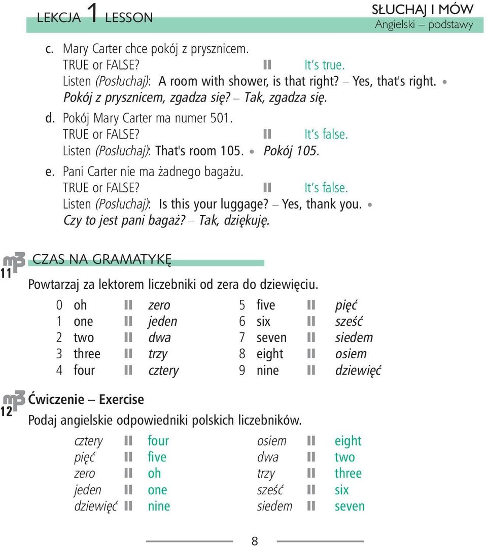 TRUE or FALSE? It s false. Listen (Pos³uchaj): Is this your luggage? Yes, thank you. Czy to jest pani baga? Tak, dziêkujê.