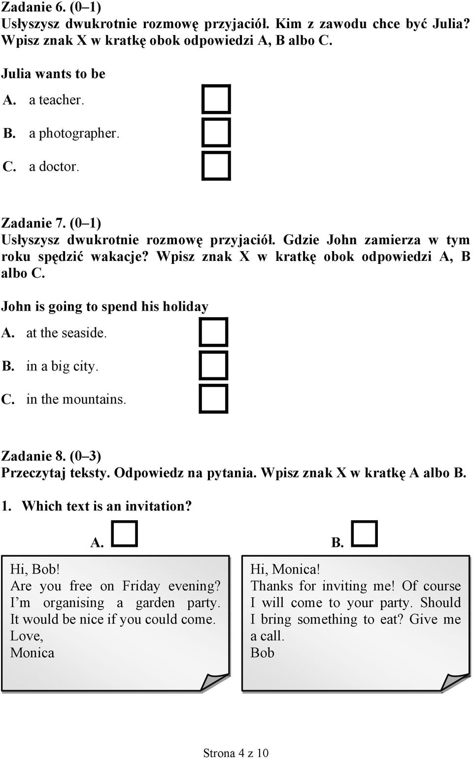 at the seaside. B. in a big city. C. in the mountains. Zadanie 8. (0 3) Przeczytaj teksty. Odpowiedz na pytania. Wpisz znak X w kratkę A albo B. 1. Which text is an invitation? A. B. Hi, Bob!