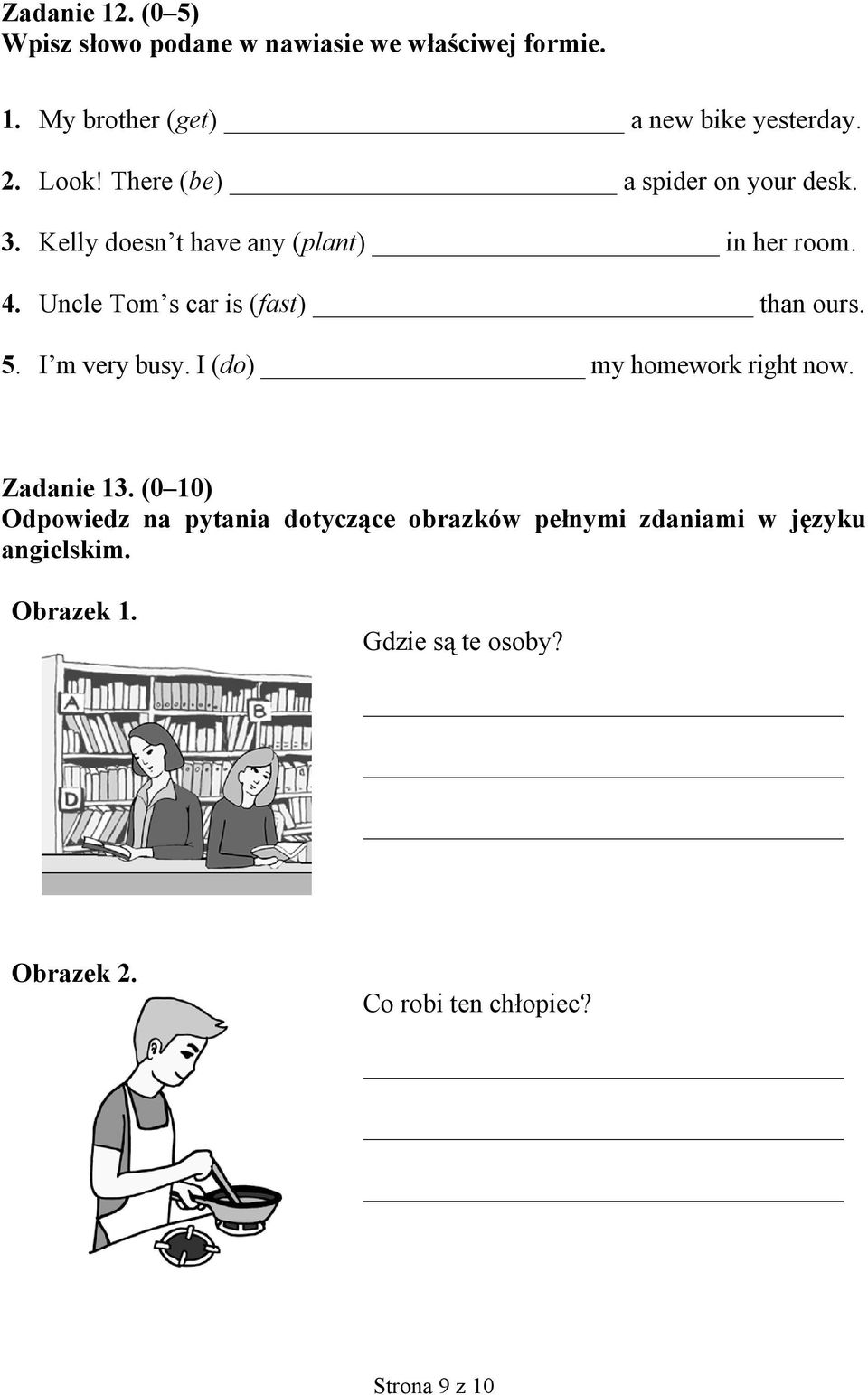 Uncle Tom s car is (fast) than ours. 5. I m very busy. I (do) my homework right now. Zadanie 13.