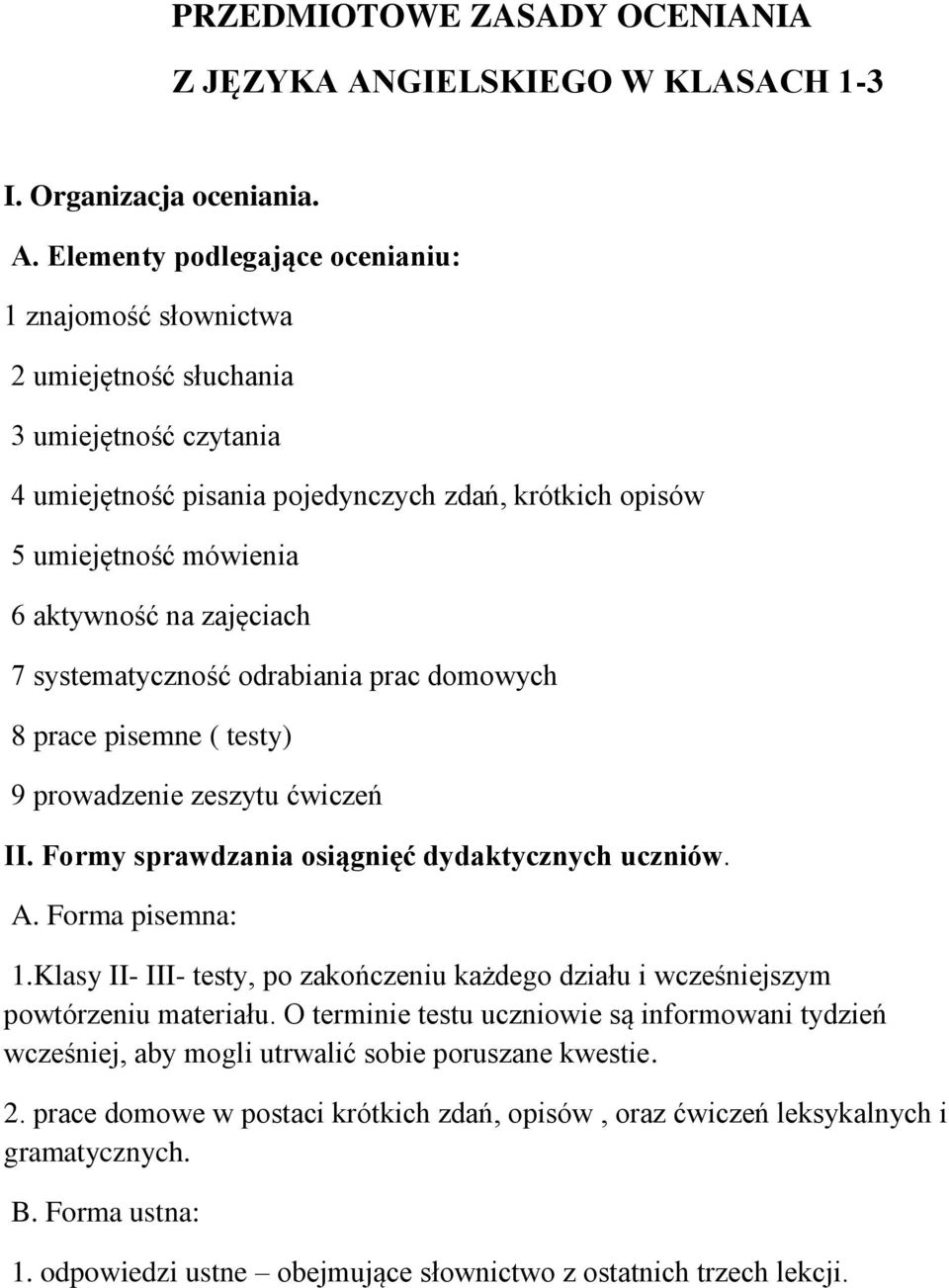 Elementy podlegające ocenianiu: 1 znajomość słownictwa 2 umiejętność słuchania 3 umiejętność czytania 4 umiejętność pisania pojedynczych zdań, krótkich opisów 5 umiejętność mówienia 6 aktywność na