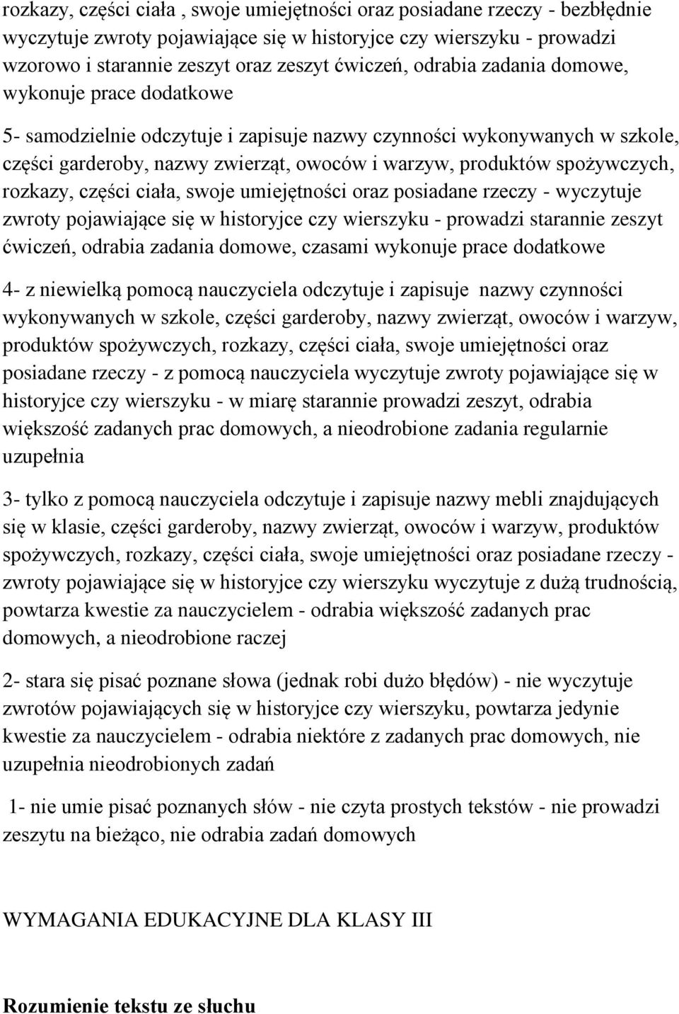 rozkazy, części ciała, swoje umiejętności oraz posiadane rzeczy - wyczytuje zwroty pojawiające się w historyjce czy wierszyku - prowadzi starannie zeszyt ćwiczeń, odrabia zadania domowe, czasami