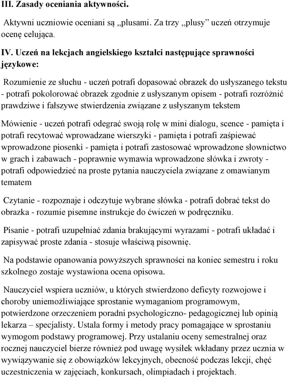 usłyszanym opisem - potrafi rozróżnić prawdziwe i fałszywe stwierdzenia związane z usłyszanym tekstem Mówienie - uczeń potrafi odegrać swoją rolę w mini dialogu, scence - pamięta i potrafi recytować