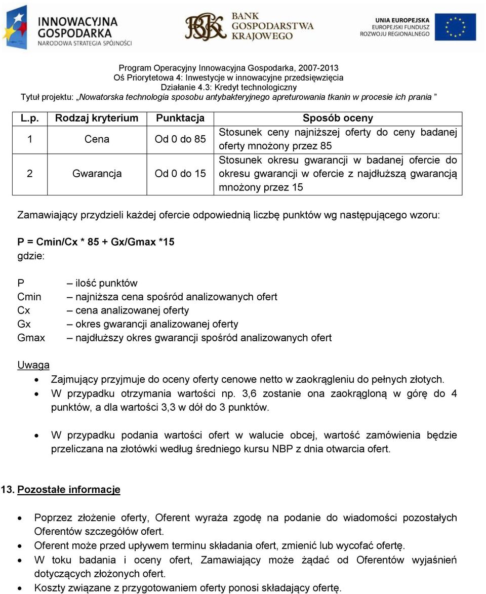 gdzie: P Cmin Cx Gx Gmax ilość punktów najniższa cena spośród analizowanych ofert cena analizowanej oferty okres gwarancji analizowanej oferty najdłuższy okres gwarancji spośród analizowanych ofert