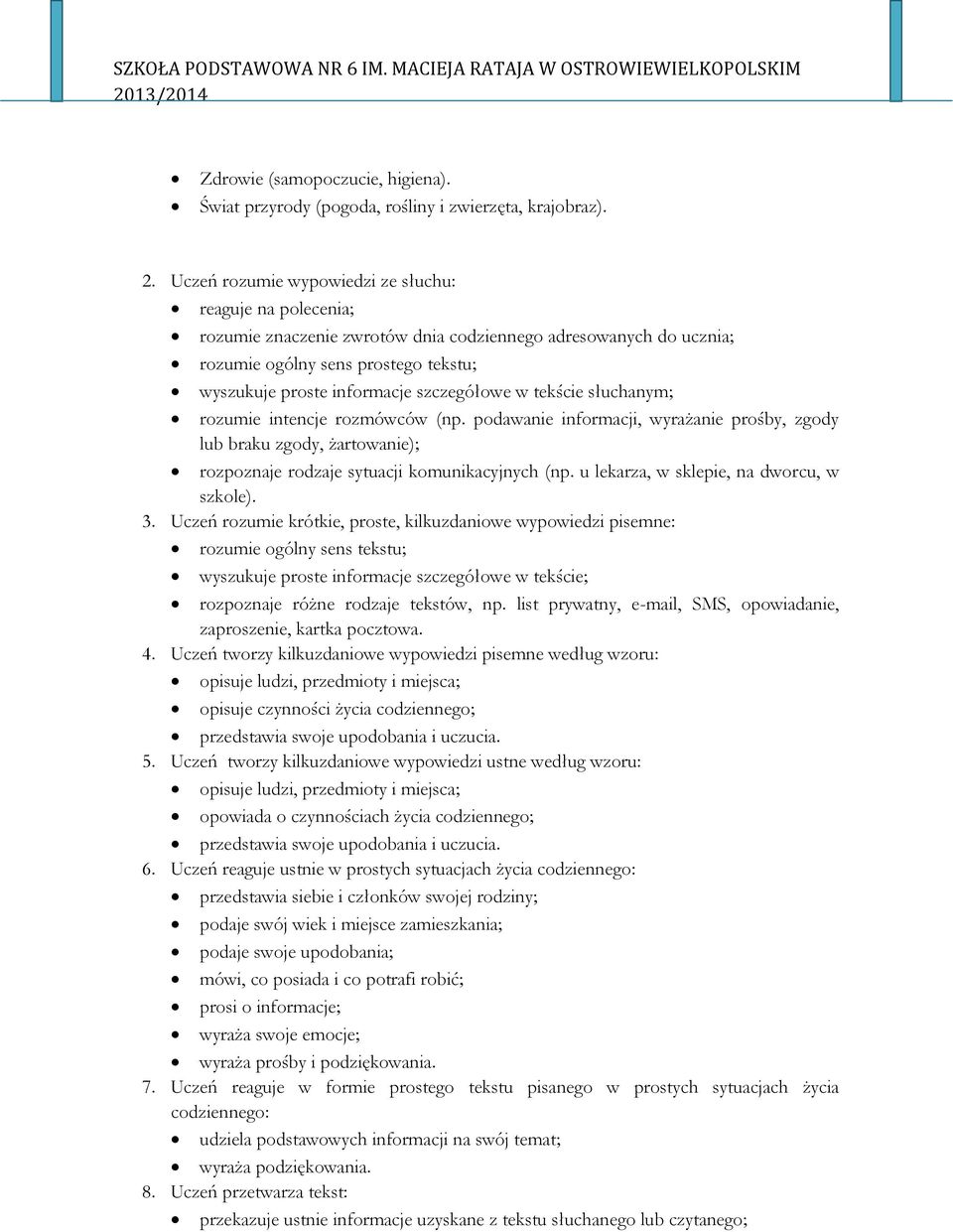 szczegółowe w tekście słuchanym; rozumie intencje rozmówców (np. podawanie informacji, wyrażanie prośby, zgody lub braku zgody, żartowanie); rozpoznaje rodzaje sytuacji komunikacyjnych (np.