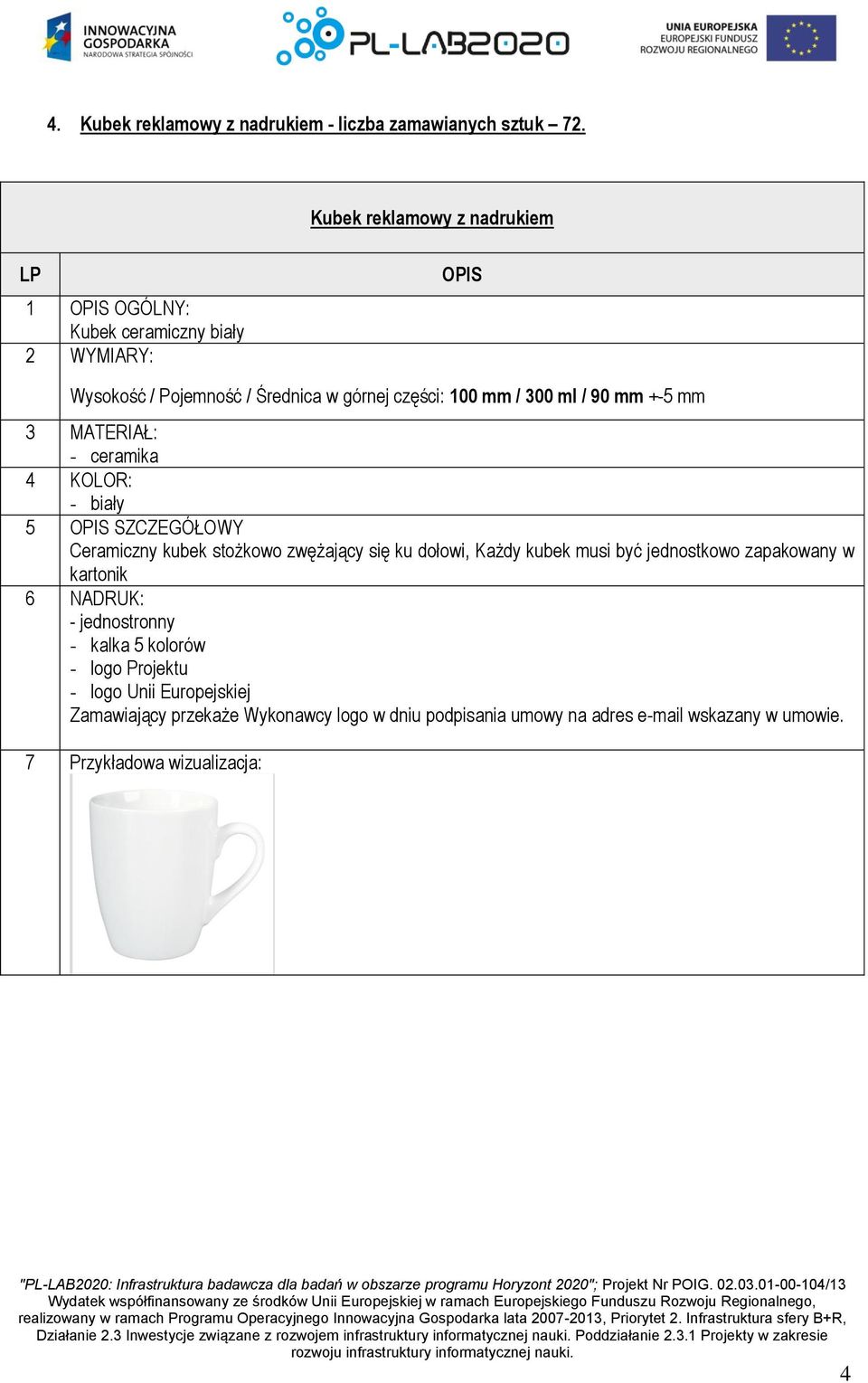 / 90 mm +-5 mm 3 MATERIAŁ: - ceramika 4 KOLOR: - biały 5 OPIS SZCZEGÓŁOWY Ceramiczny kubek stożkowo zwężający się ku dołowi, Każdy kubek musi być