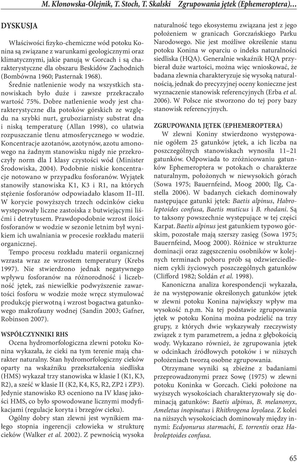 charakterystyczne dla obszaru Beskidów Zachodnich (Bombówna 1960; Pasternak 1968). Średnie natlenienie wody na wszystkich stanowiskach było duże i zawsze przekraczało wartość 75%.