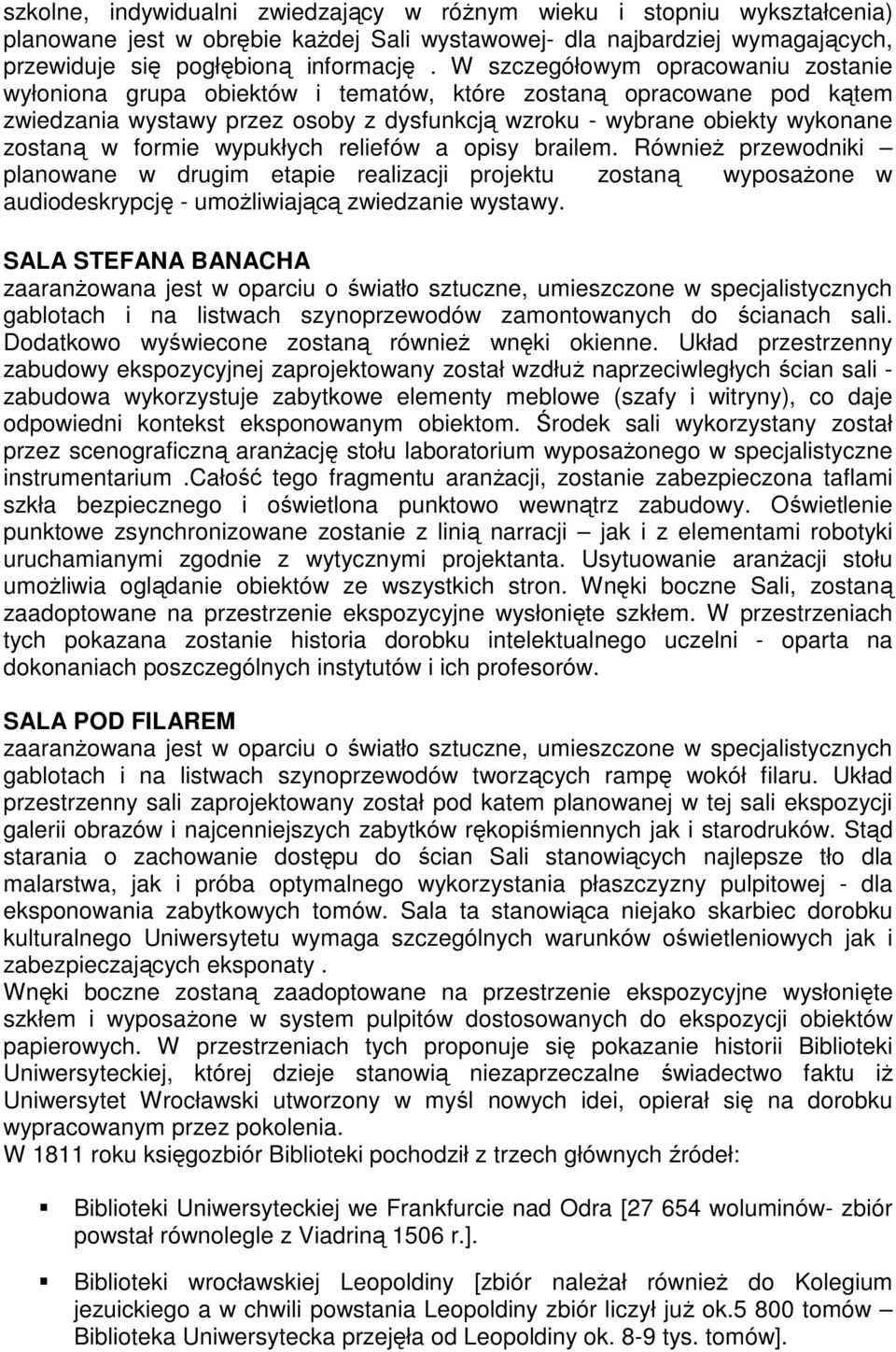 formie wypukłych reliefów a opisy brailem. RównieŜ przewodniki planowane w drugim etapie realizacji projektu zostaną wyposaŝone w audiodeskrypcję - umoŝliwiającą zwiedzanie wystawy.