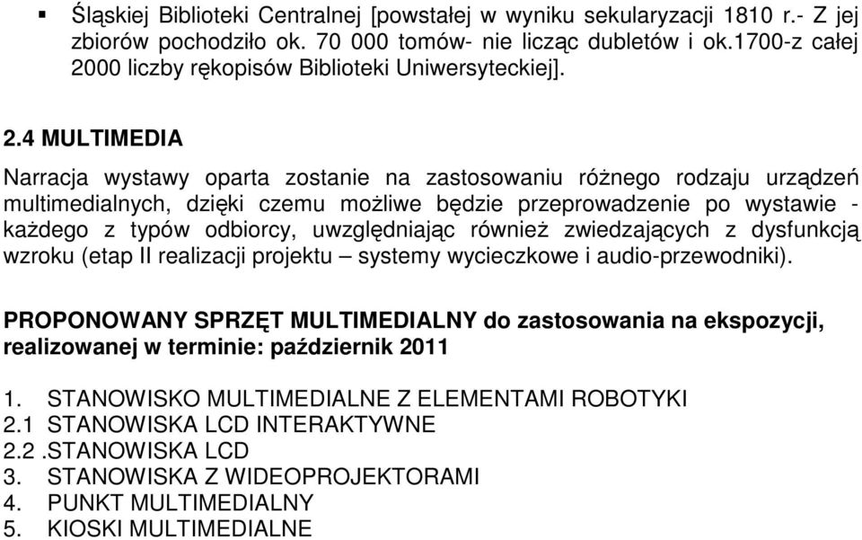 .4 MULTIMEDIA Narracja wystawy oparta zostanie na zastosowaniu róŝnego rodzaju urządzeń multimedialnych, dzięki czemu moŝliwe będzie przeprowadzenie po wystawie - kaŝdego z typów odbiorcy,