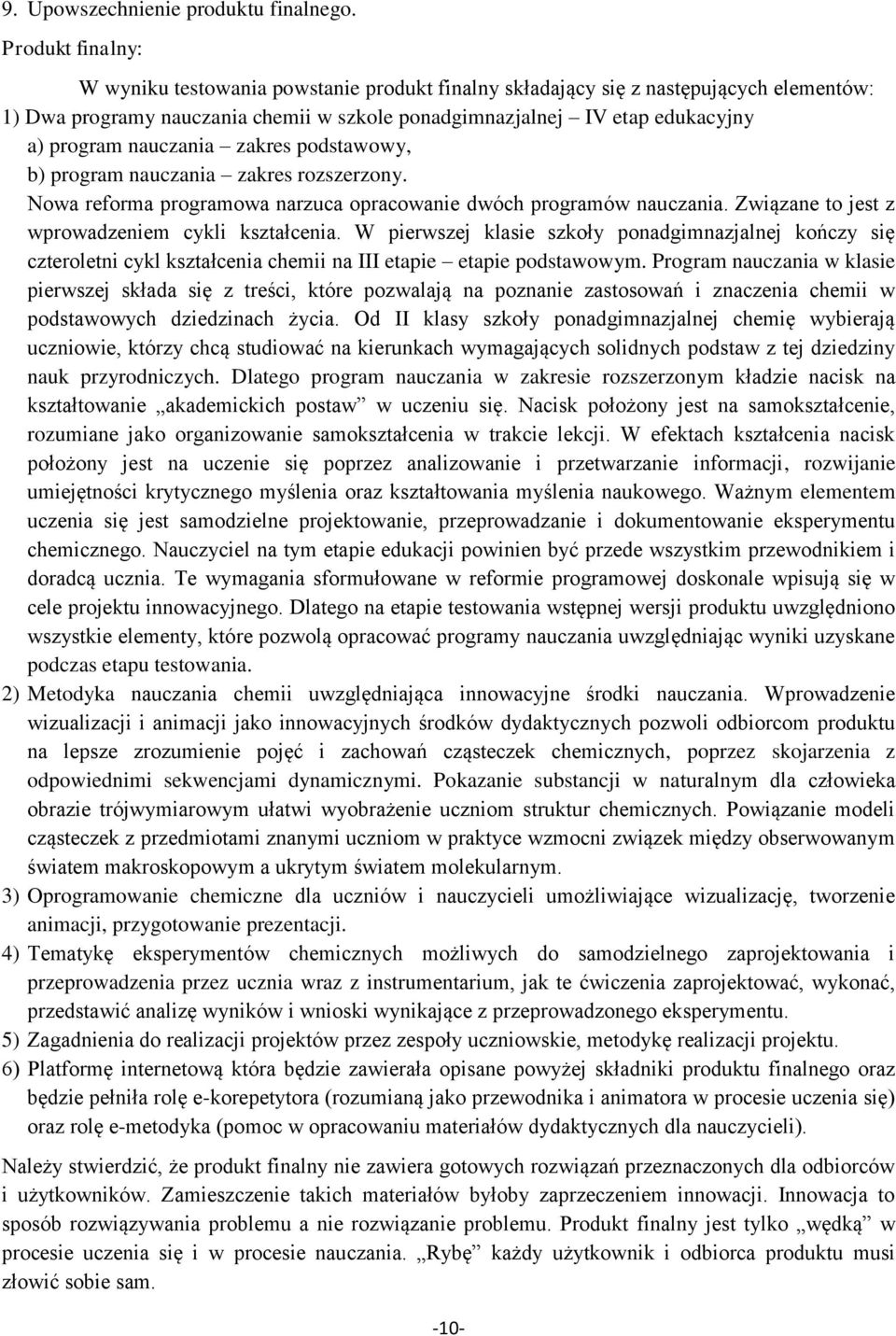 nauczania zakres podstawowy, b) program nauczania zakres rozszerzony. Nowa reforma programowa narzuca opracowanie dwóch programów nauczania. Związane to jest z wprowadzeniem cykli kształcenia.