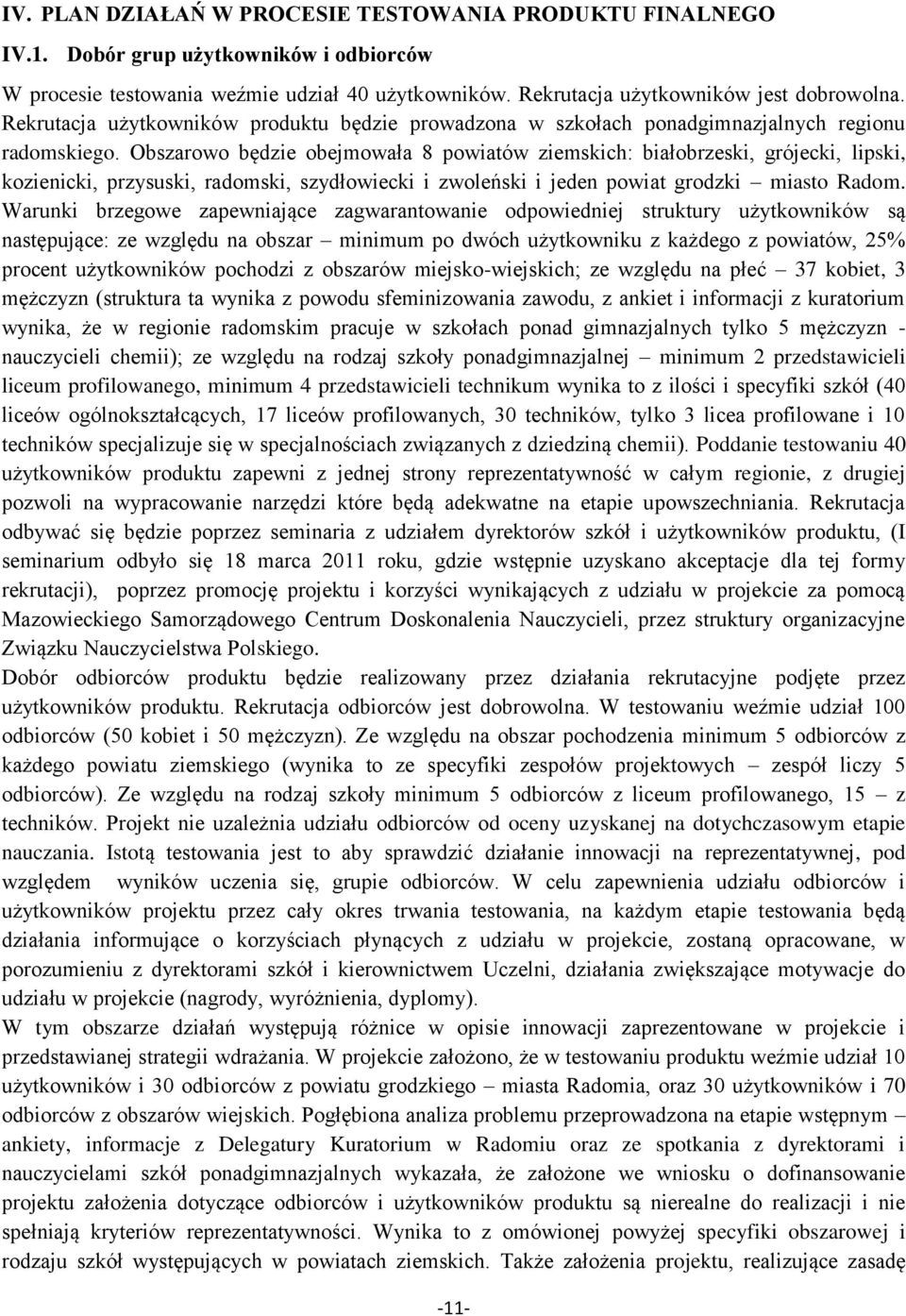 Obszarowo będzie obejmowała 8 powiatów ziemskich: białobrzeski, grójecki, lipski, kozienicki, przysuski, radomski, szydłowiecki i zwoleński i jeden powiat grodzki miasto Radom.