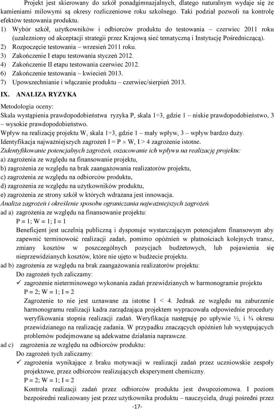 1) Wybór szkół, użytkowników i odbiorców produktu do testowania czerwiec 2011 roku (uzależniony od akceptacji strategii przez Krajową sieć tematyczną i Instytucję Pośredniczącą).