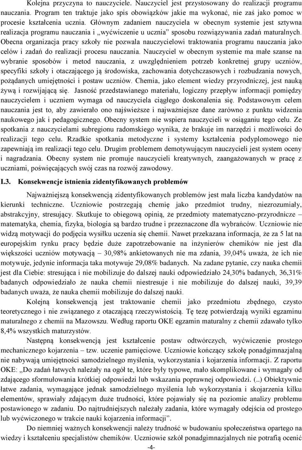 Głównym zadaniem nauczyciela w obecnym systemie jest sztywna realizacja programu nauczania i wyćwiczenie u ucznia sposobu rozwiązywania zadań maturalnych.