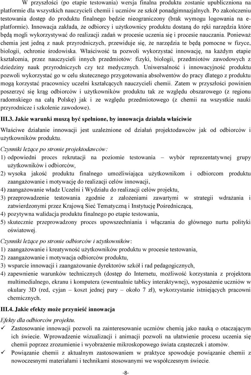 Innowacja zakłada, że odbiorcy i użytkownicy produktu dostaną do ręki narzędzia które będą mogli wykorzystywać do realizacji zadań w procesie uczenia się i procesie nauczania.