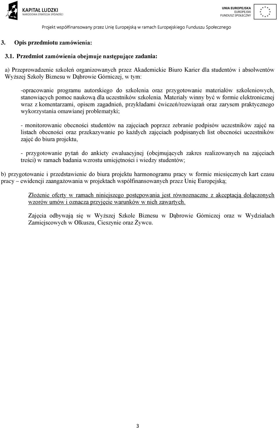 tym: -opracowanie programu autorskiego do szkolenia oraz przygotowanie materiałów szkoleniowych, stanowiących pomoc naukową dla uczestników szkolenia.