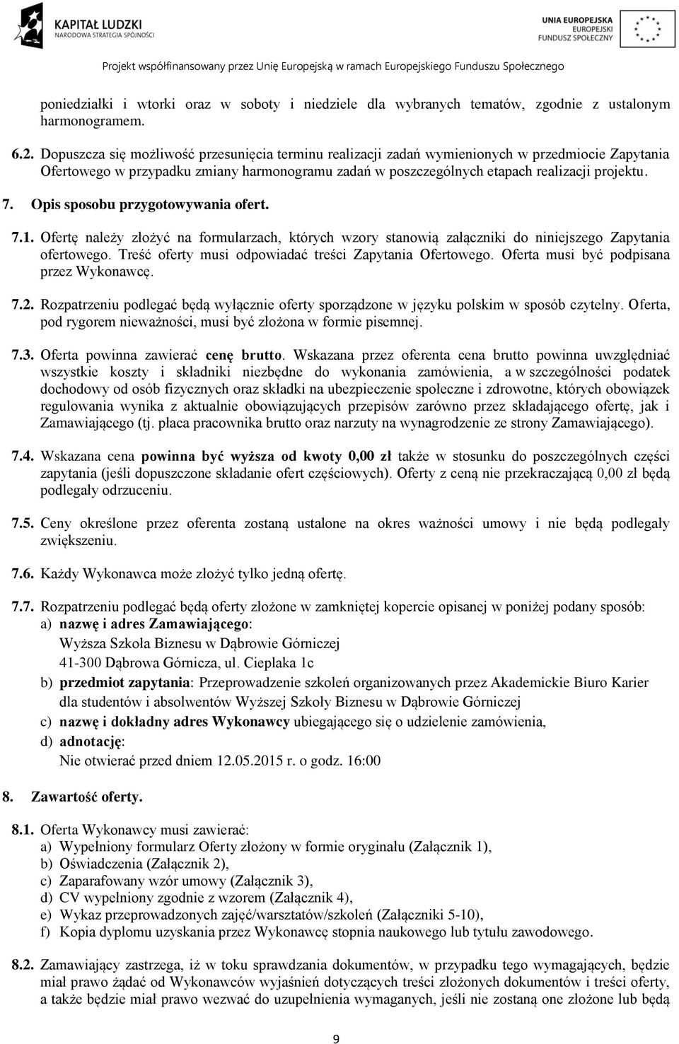 Opis sposobu przygotowywania ofert. 7.1. Ofertę należy złożyć na formularzach, których wzory stanowią załączniki do niniejszego Zapytania ofertowego.