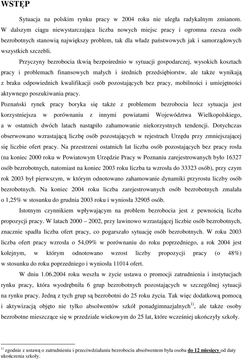 Przyczyny bezrobocia tkwią bezpośrednio w sytuacji gospodarczej, wysokich kosztach pracy i problemach finansowych małych i średnich przedsiębiorstw, ale także wynikają z braku odpowiednich