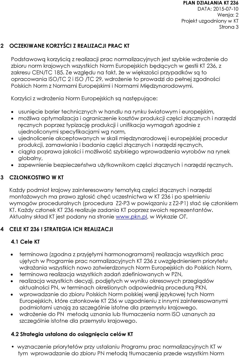 Ze względu na fakt, że w większości przypadków są to opracowania ISO/TC 2 i ISO /TC 29, wdrożenie to prowadzi do pełnej zgodności Polskich Norm z Normami Europejskimi i Normami Międzynarodowymi.