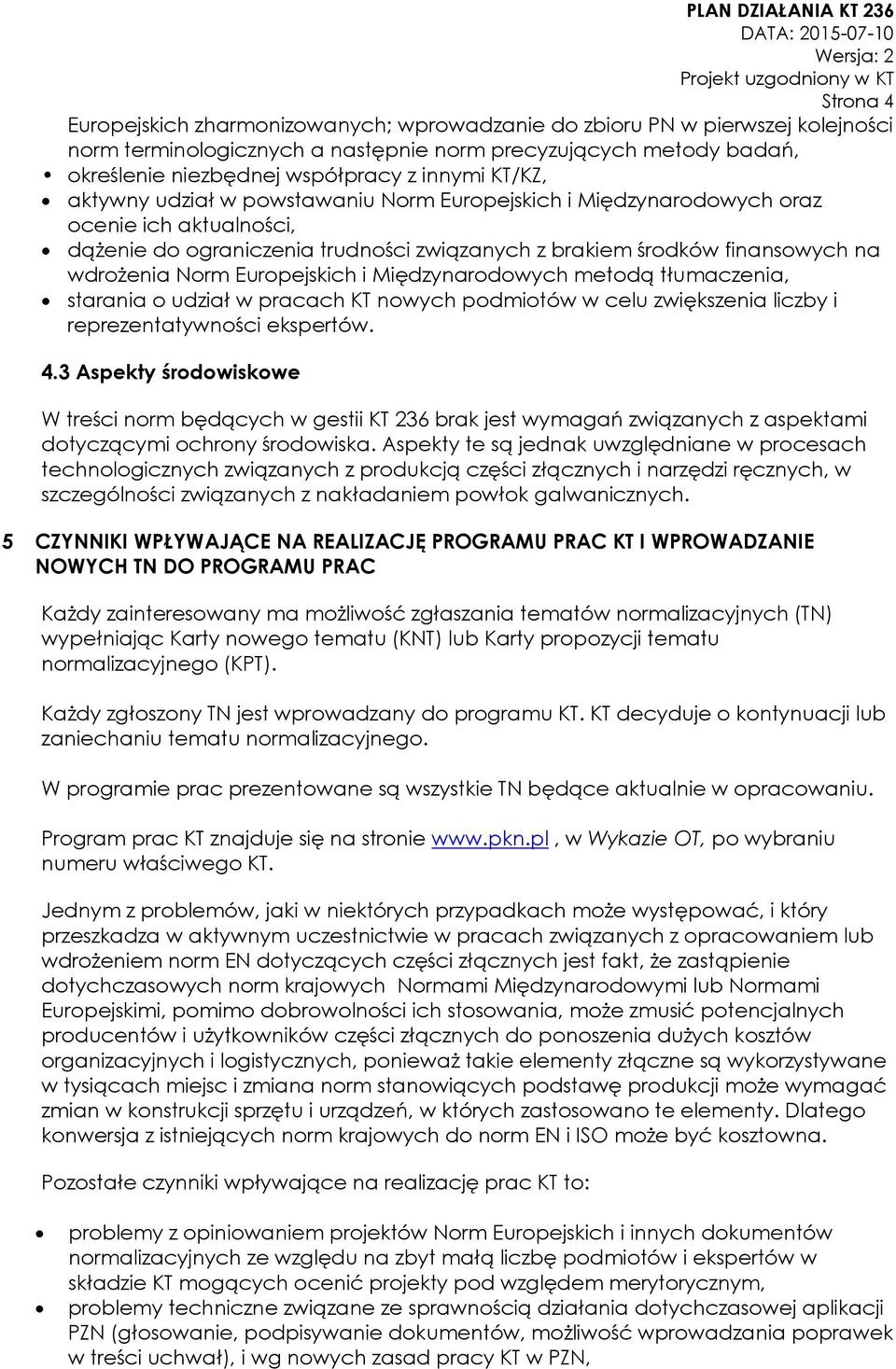 Europejskich i Międzynarodowych metodą tłumaczenia, starania o udział w pracach KT nowych podmiotów w celu zwiększenia liczby i reprezentatywności ekspertów. 4.