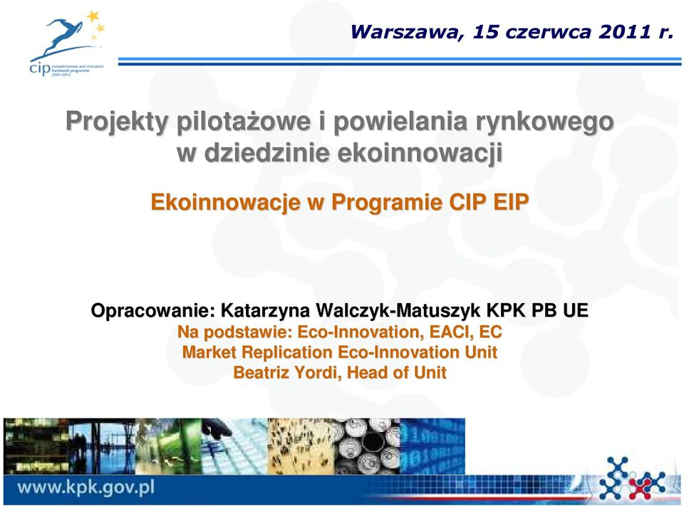Ekoinnowacje w Programie CIP EIP Opracowanie: Katarzyna Walczyk-Matuszyk