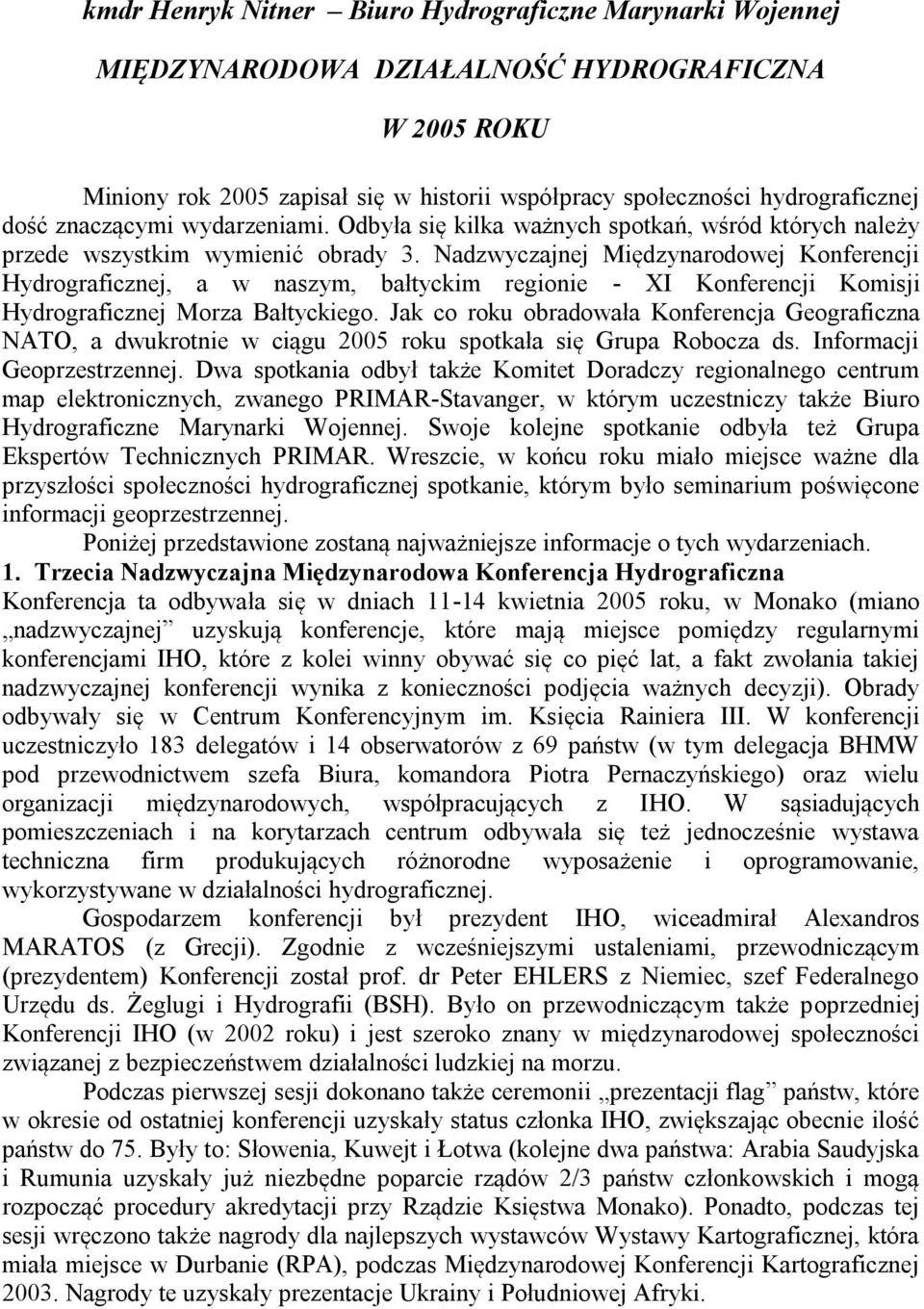 Nadzwyczajnej Międzynarodowej Konferencji Hydrograficznej, a w naszym, bałtyckim regionie - XI Konferencji Komisji Hydrograficznej Morza Bałtyckiego.