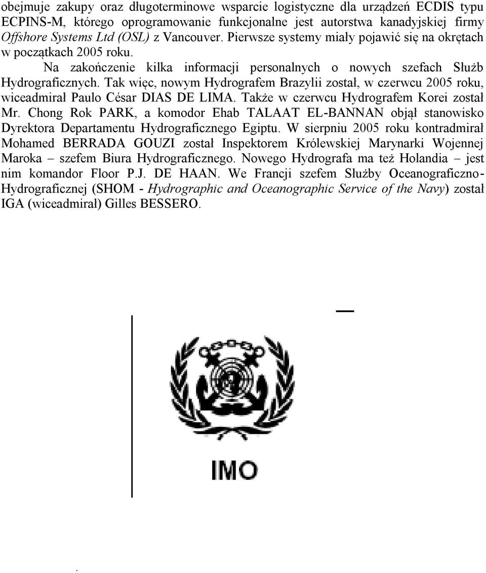 Tak więc, nowym Hydrografem Brazylii został, w czerwcu 2005 roku, wiceadmirał Paulo César DIAS DE LIMA. Także w czerwcu Hydrografem Korei został Mr.