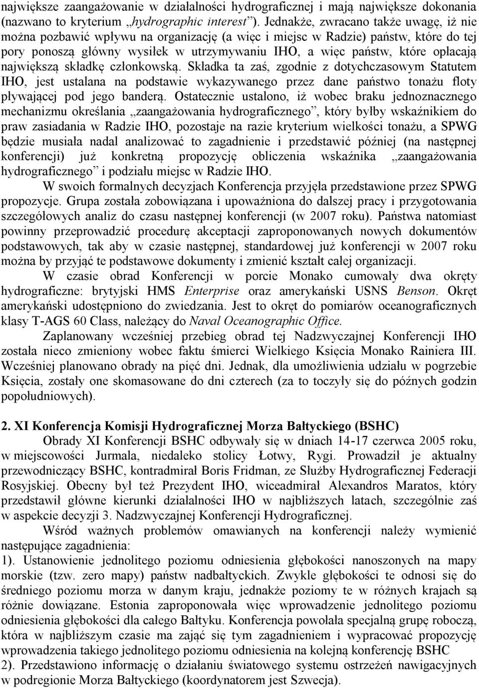 opłacają największą składkę członkowską. Składka ta zaś, zgodnie z dotychczasowym Statutem IHO, jest ustalana na podstawie wykazywanego przez dane państwo tonażu floty pływającej pod jego banderą.