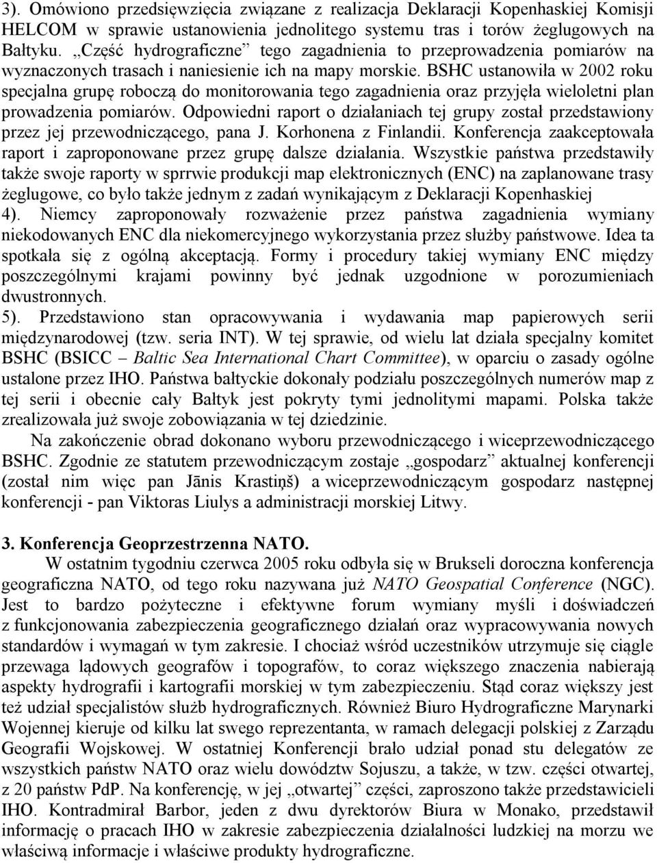 BSHC ustanowiła w 2002 roku specjalna grupę roboczą do monitorowania tego zagadnienia oraz przyjęła wieloletni plan prowadzenia pomiarów.