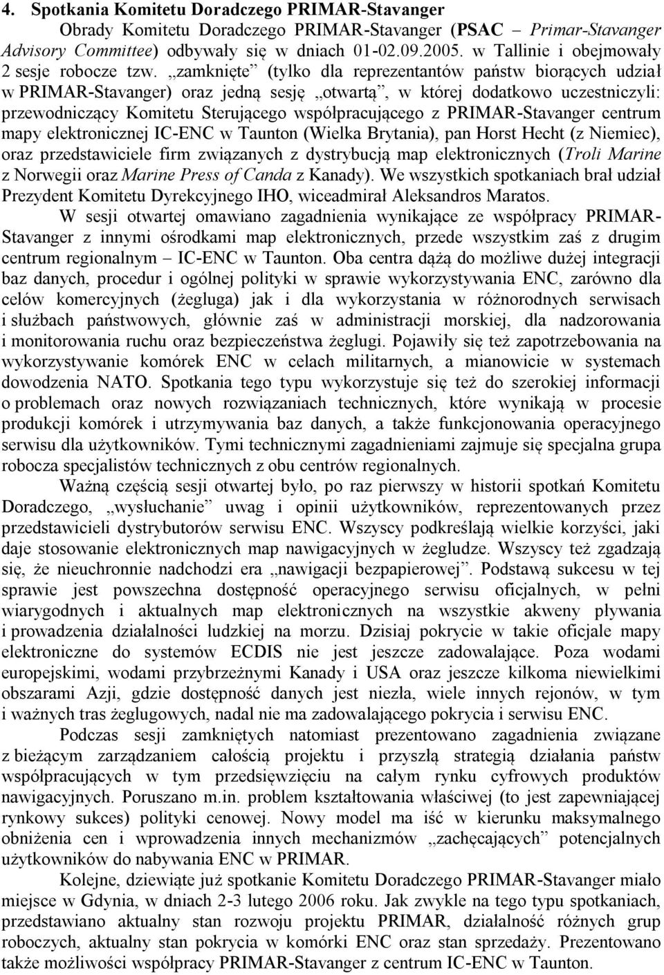 zamknięte (tylko dla reprezentantów państw biorących udział w PRIMAR-Stavanger) oraz jedną sesję otwartą, w której dodatkowo uczestniczyli: przewodniczący Komitetu Sterującego współpracującego z