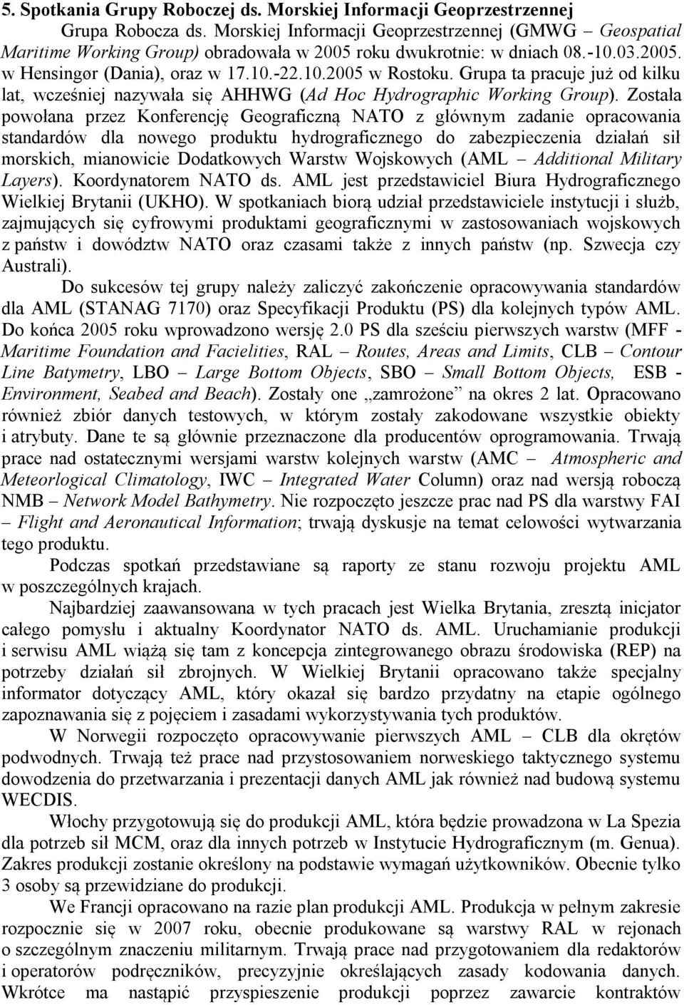 Grupa ta pracuje już od kilku lat, wcześniej nazywała się AHHWG (Ad Hoc Hydrographic Working Group).