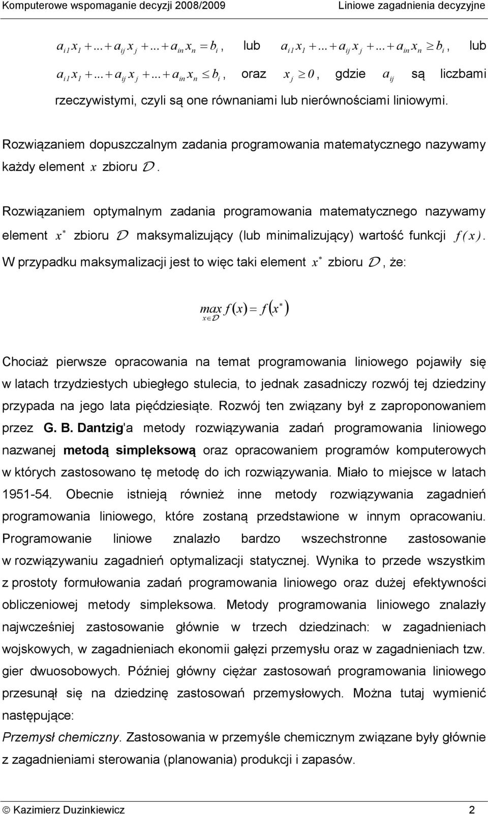 Rozwiązniem optymlnym zdni progrmowni mtemtycznego nzywmy element zbioru D mksymlizuący (lub minimlizuący) wrtość funkci ( ) f.