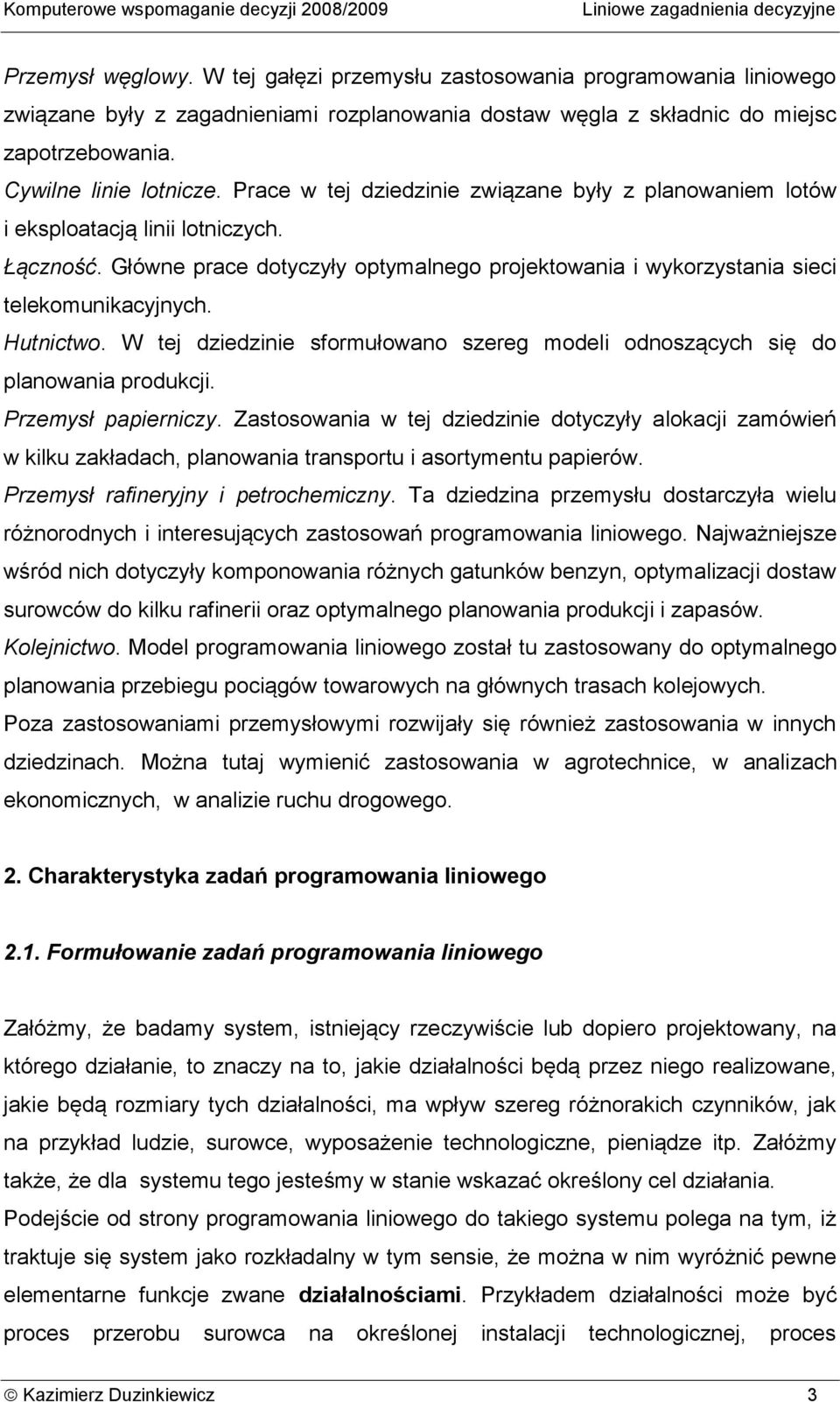 Prce w te dziedzinie związne były z plnowniem lotów i eksplotcą linii lotniczych. Łączność. Główne prce dotyczyły optymlnego proektowni i wykorzystni sieci telekomunikcynych. Hutnictwo.