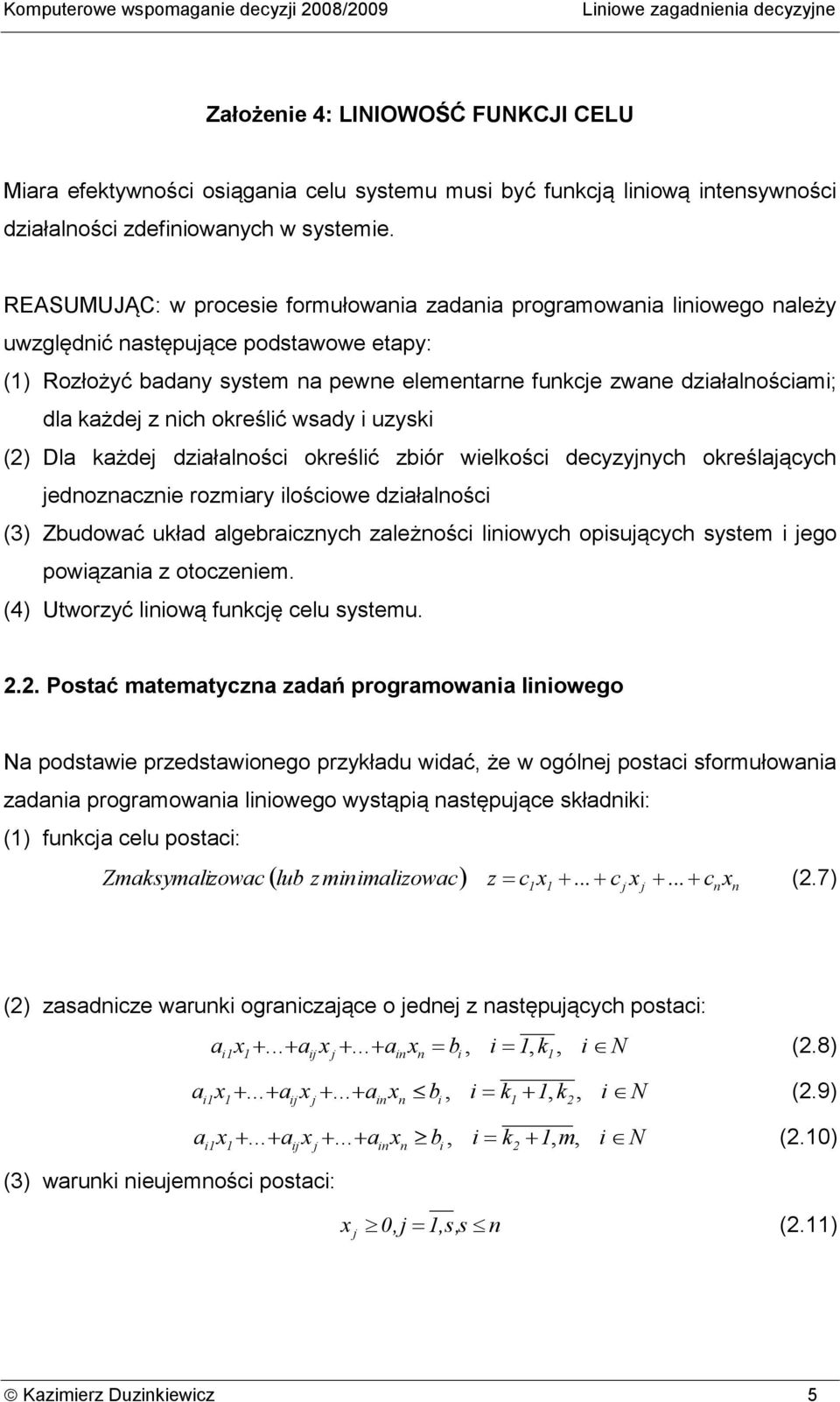 REASUMUJĄC: w procesie formułowni zdni progrmowni liniowego nleży uwzględnić nstępuące podstwowe etpy: () Rozłożyć bdny system n pewne elementrne funkce zwne dziłlnościmi; dl kżde z nich określić