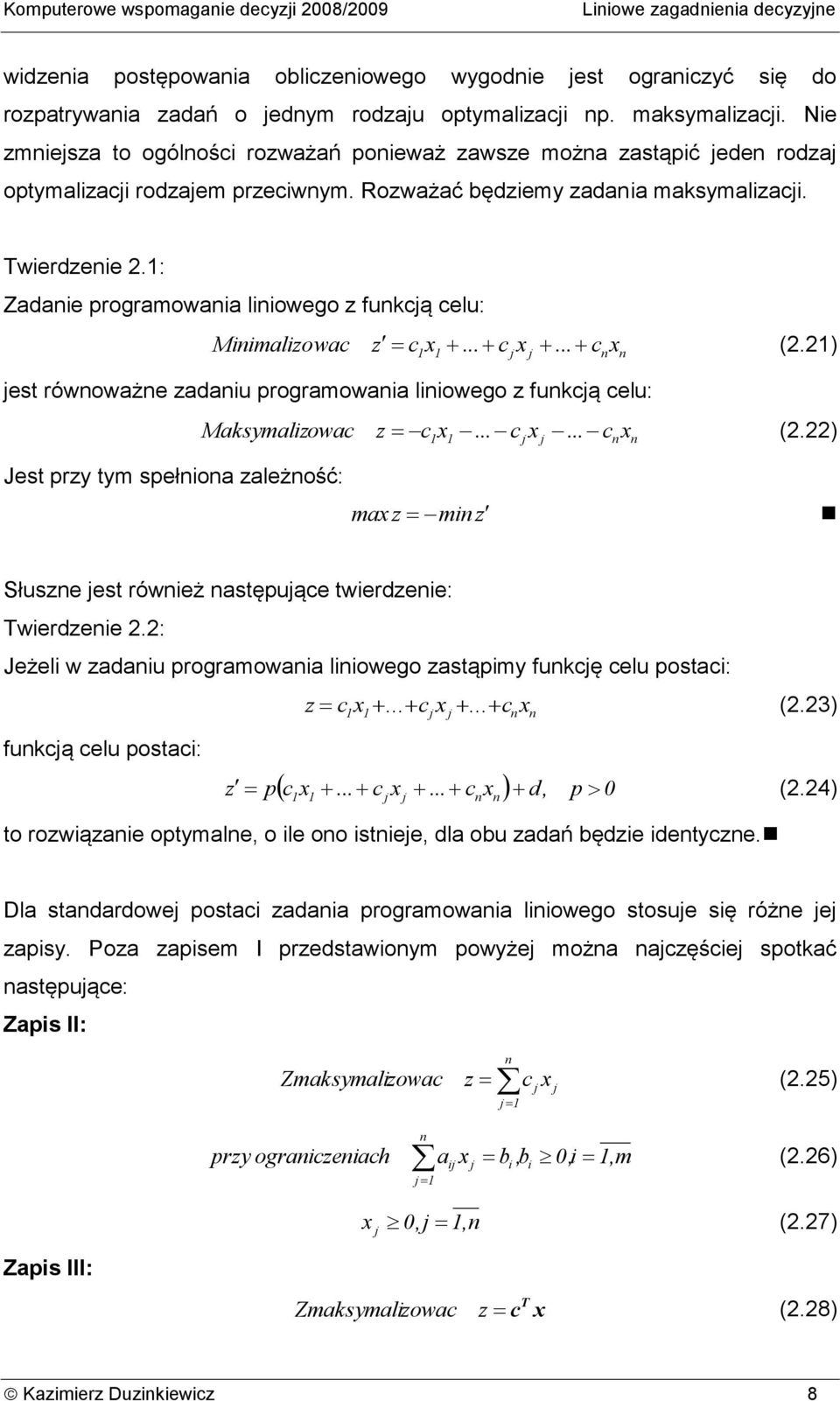 : Zdnie progrmowni liniowego z funkcą celu: Minimlizo wc z c (.)... c... cnn est równowżne zdniu progrmowni liniowego z funkcą celu: Mksymliz owc Jest przy tym spełnion zleżność: z c (.) m z... c... cnn minz Słuszne est również nstępuące twierdzenie: Twierdzenie.