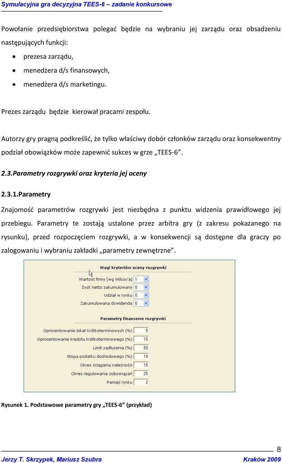 Parametry rozgrywki oraz kryteria jej oceny 2.3.1.Parametry Znajomośd parametrów rozgrywki jest niezbędna z punktu widzenia prawidłowego jej przebiegu.