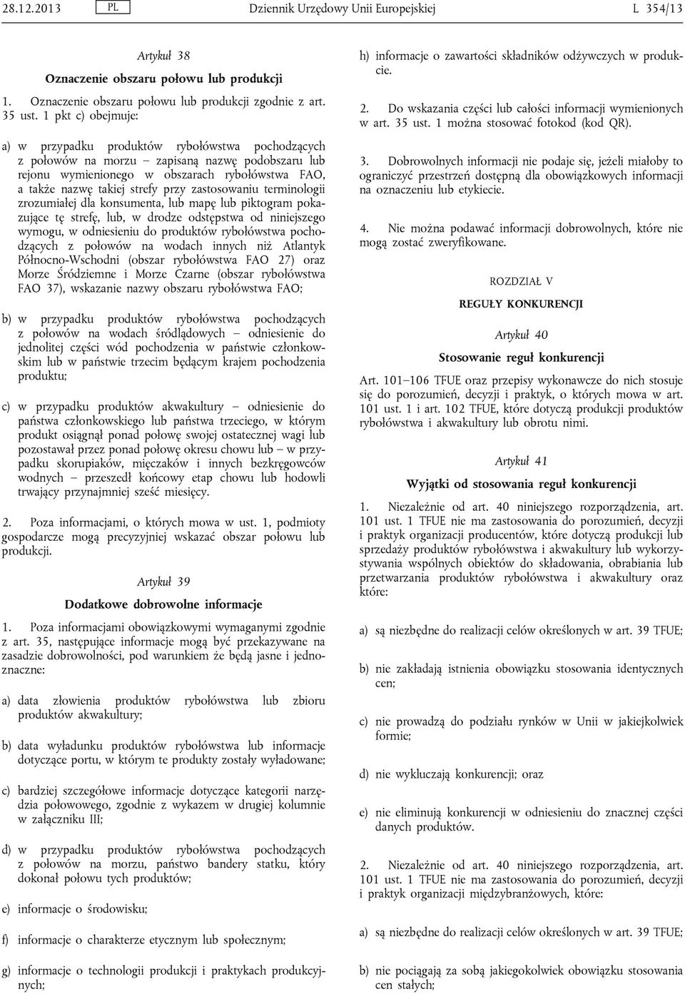 zastosowaniu terminologii zrozumiałej dla konsumenta, lub mapę lub piktogram pokazujące tę strefę, lub, w drodze odstępstwa od niniejszego wymogu, w odniesieniu do produktów rybołówstwa pochodzących
