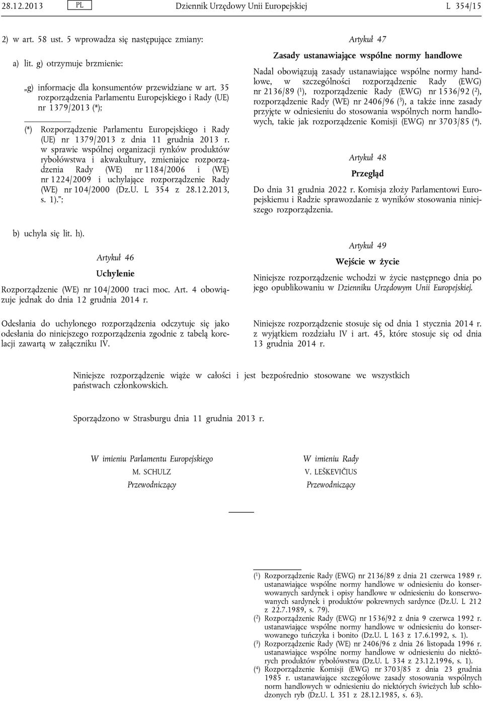 w sprawie wspólnej organizacji rynków produktów rybołówstwa i akwakultury, zmieniajce rozporządzenia Rady (WE) nr 1184/2006 i (WE) nr 1224/2009 i uchylające rozporządzenie Rady (WE) nr 104/2000 (Dz.U.