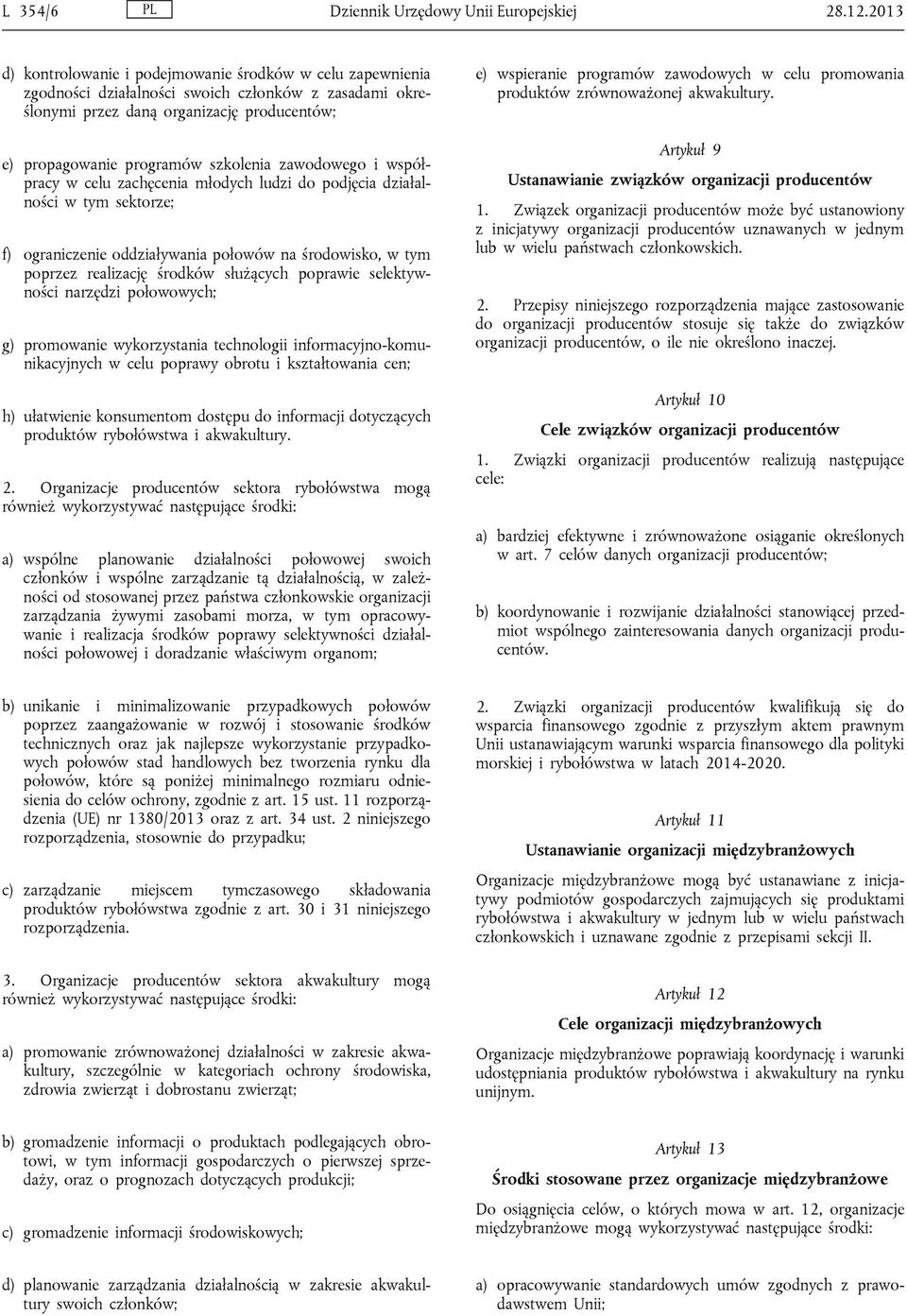 zawodowego i współpracy w celu zachęcenia młodych ludzi do podjęcia działalności w tym sektorze; f) ograniczenie oddziaływania połowów na środowisko, w tym poprzez realizację środków służących