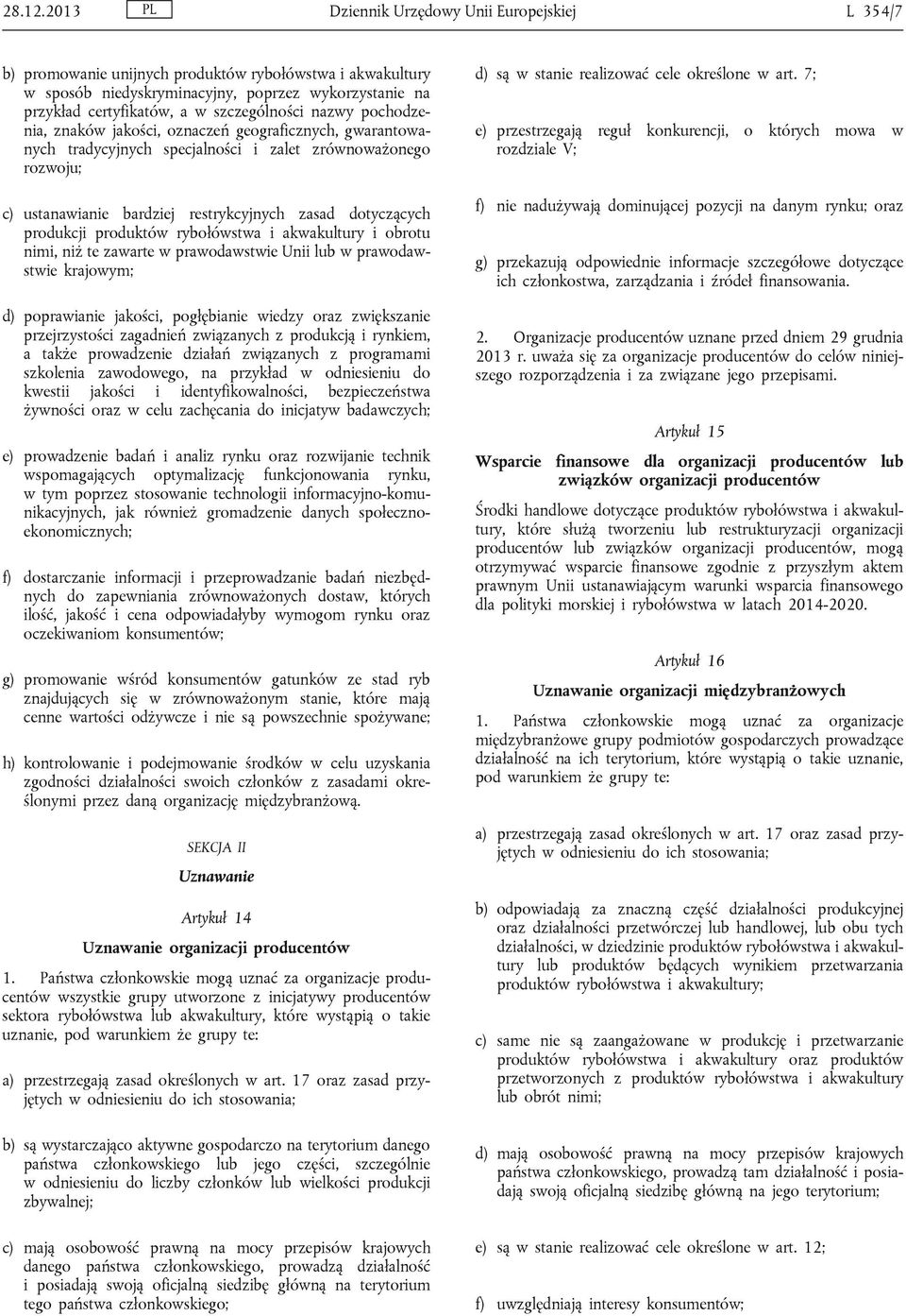 szczególności nazwy pochodzenia, znaków jakości, oznaczeń geograficznych, gwarantowanych tradycyjnych specjalności i zalet zrównoważonego rozwoju; c) ustanawianie bardziej restrykcyjnych zasad