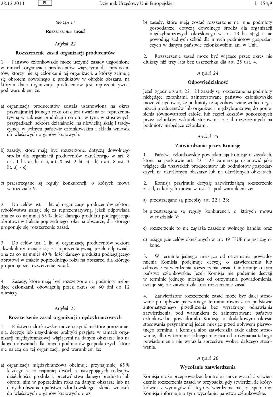 produktów w obrębie obszaru, na którym dana organizacja producentów jest reprezentatywna, pod warunkiem że: a) organizacja producentów została ustanowiona na okres przynajmniej jednego roku oraz jest