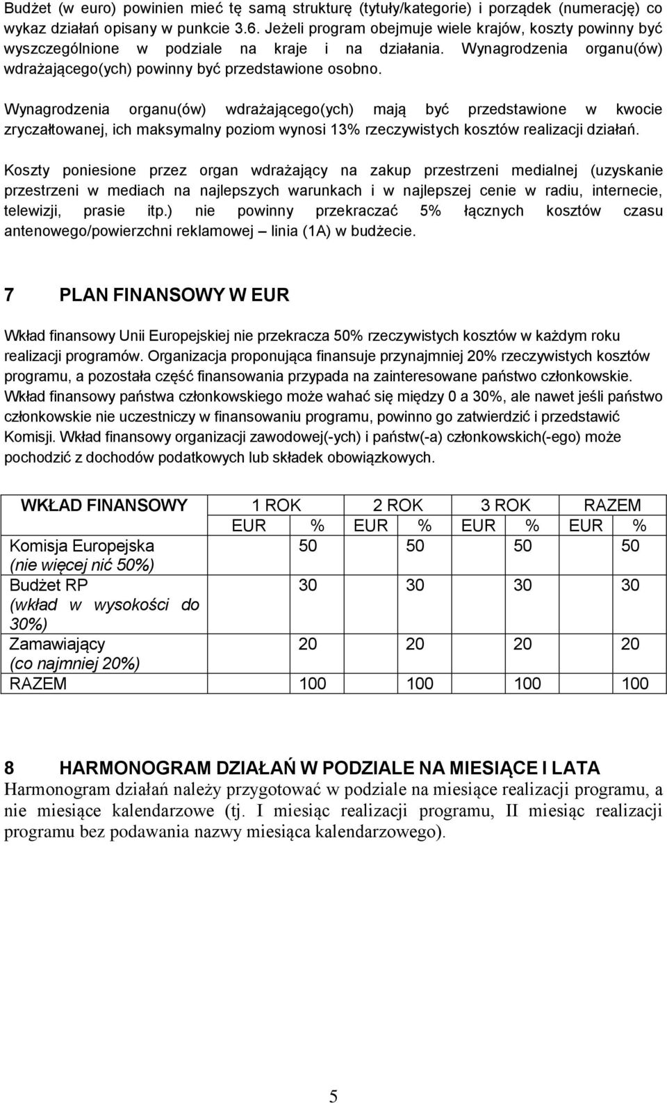 Wynagrodzenia organu(ów) wdrażającego(ych) mają być przedstawione w kwocie zryczałtowanej, ich maksymalny poziom wynosi 13% rzeczywistych kosztów realizacji działań.