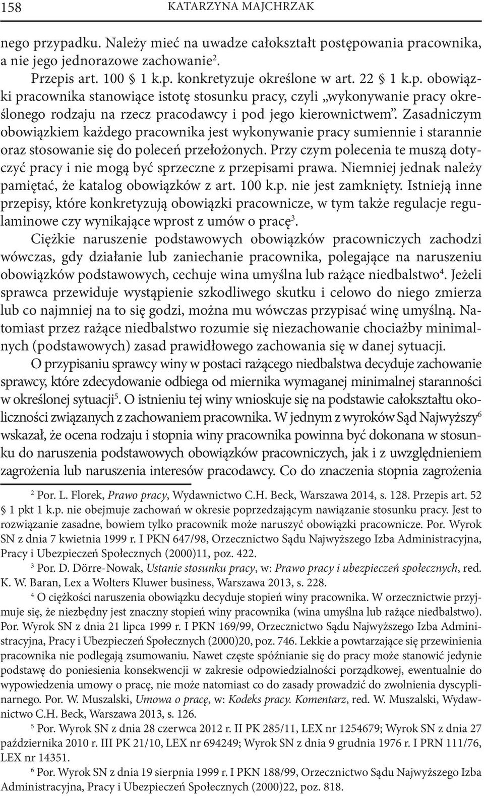 Przy czym polecenia te muszą dotyczyć pracy i nie mogą być sprzeczne z przepisami prawa. Niemniej jednak należy pamiętać, że katalog obowiązków z art. 100 k.p. nie jest zamknięty.